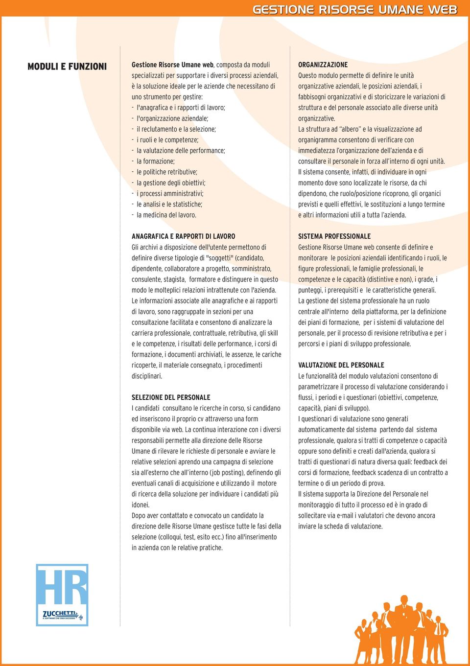 politiche retributive; - la gestione degli obiettivi; - i processi amministrativi; - le analisi e le statistiche; - la medicina del lavoro.