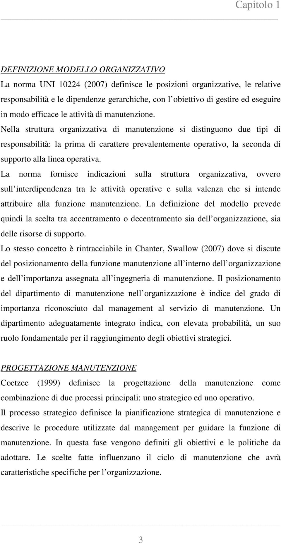 Nella struttura organizzativa di manutenzione si distinguono due tipi di responsabilità: la prima di carattere prevalentemente operativo, la seconda di supporto alla linea operativa.