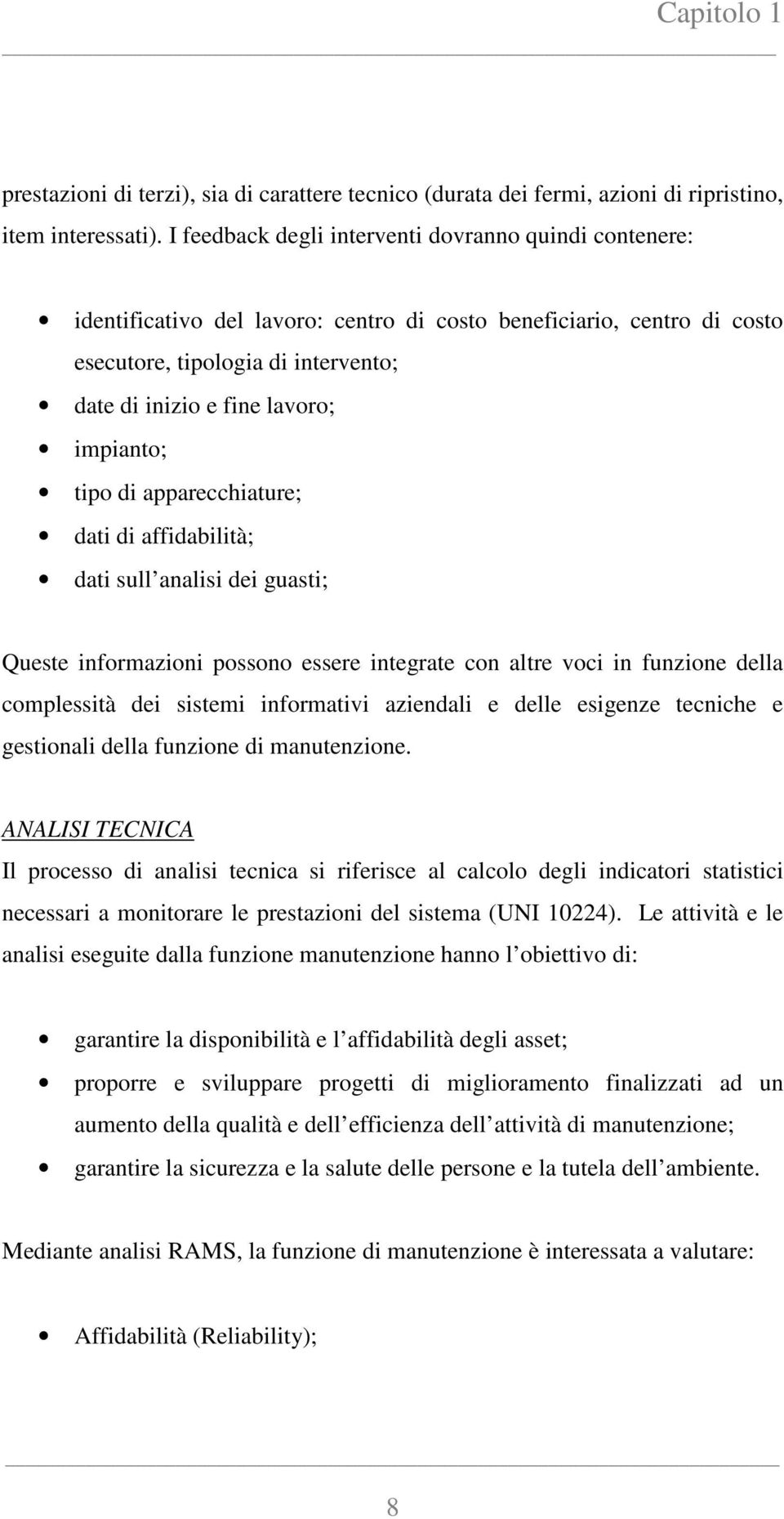 impianto; tipo di apparecchiature; dati di affidabilità; dati sull analisi dei guasti; Queste informazioni possono essere integrate con altre voci in funzione della complessità dei sistemi