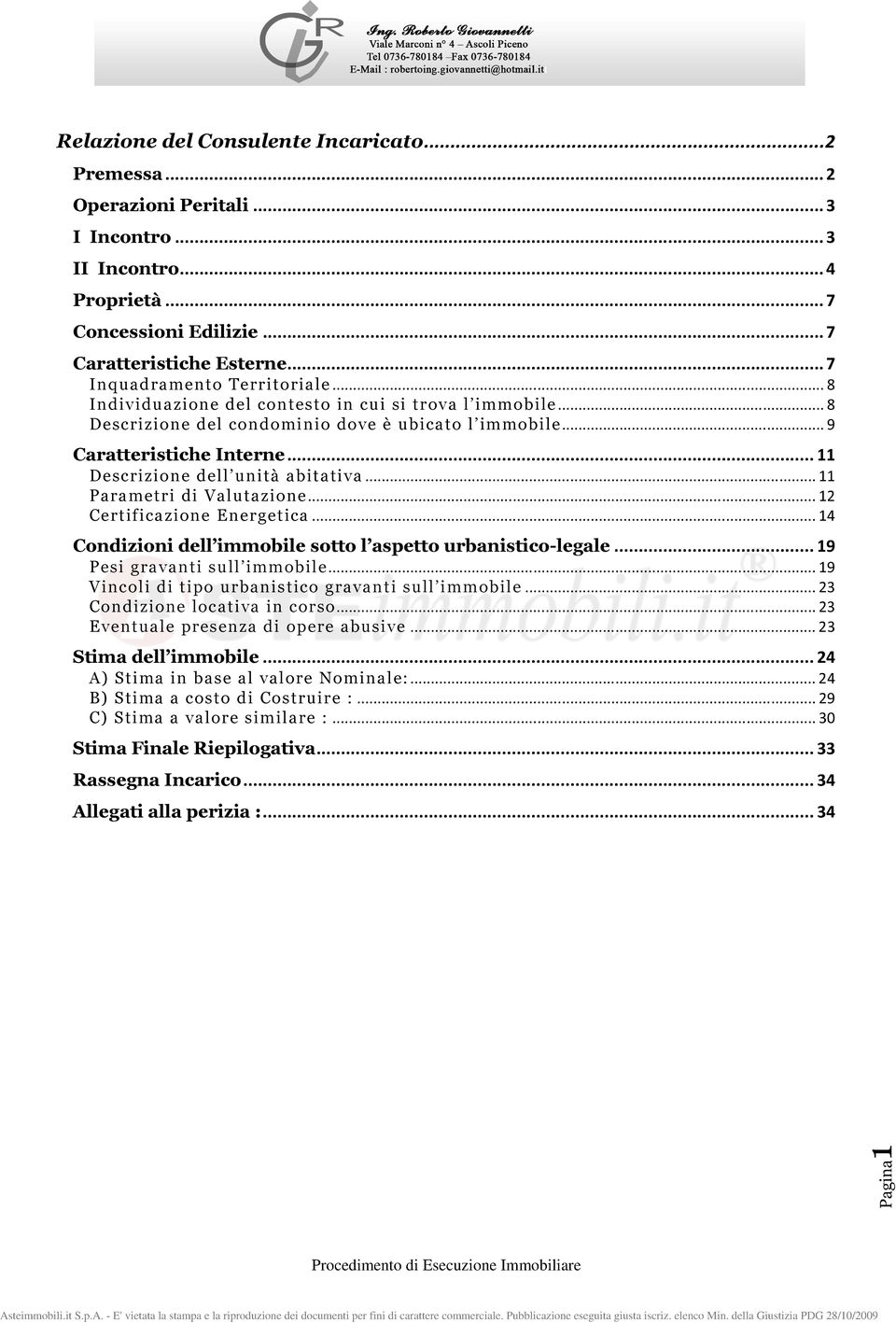 .. 11 Descrizione dell unità abitativa... 11 Parametri di Valutazione... 12 Certificazione Energetica... 14 Condizioni dell immobile sotto l aspetto urbanistico-legale... 19 Pesi gravanti sull immobile.