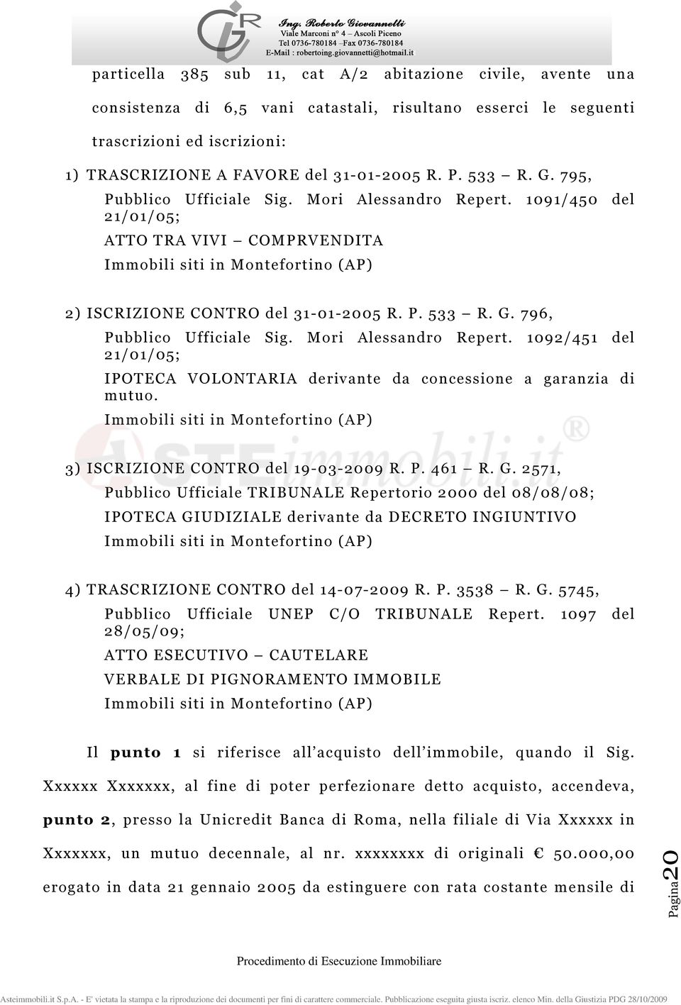 Mori Alessandro Repert. 1092/451 del 21/01/05; IPOTECA VOLONTARIA derivante da concessione a garanzia di mutuo. Immobili siti in Montefortino (AP) 3) ISCRIZIONE CONTRO del 19-03-2009 R. P. 461 R. G.