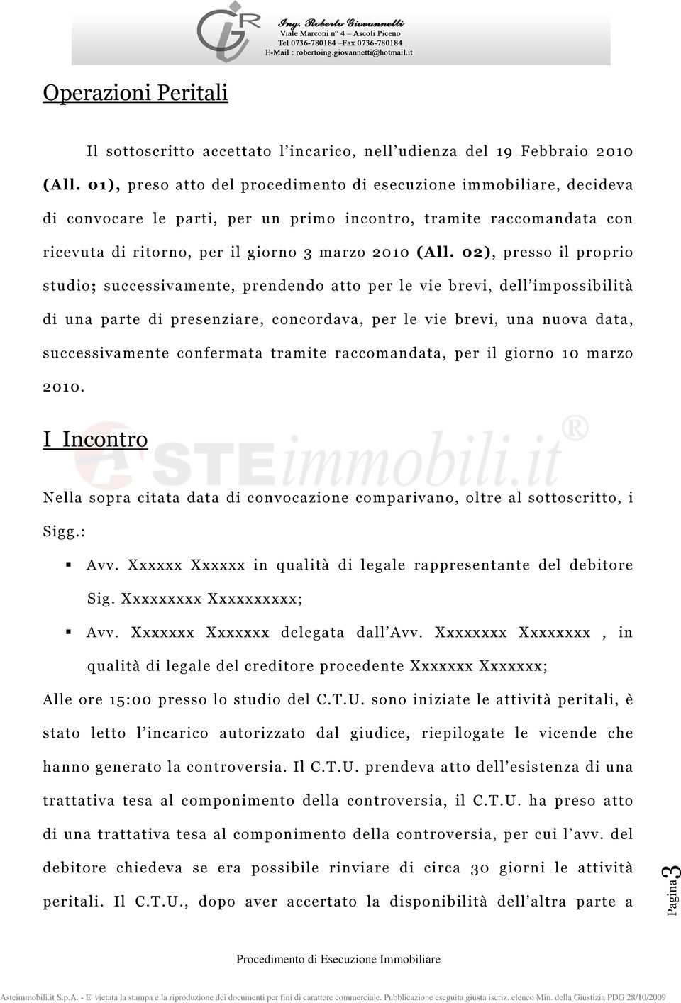 02), presso il proprio studio; successivamente, prendendo atto per le vie brevi, dell impossibilità di una parte di presenziare, concordava, per le vie brevi, una nuova data, successivamente