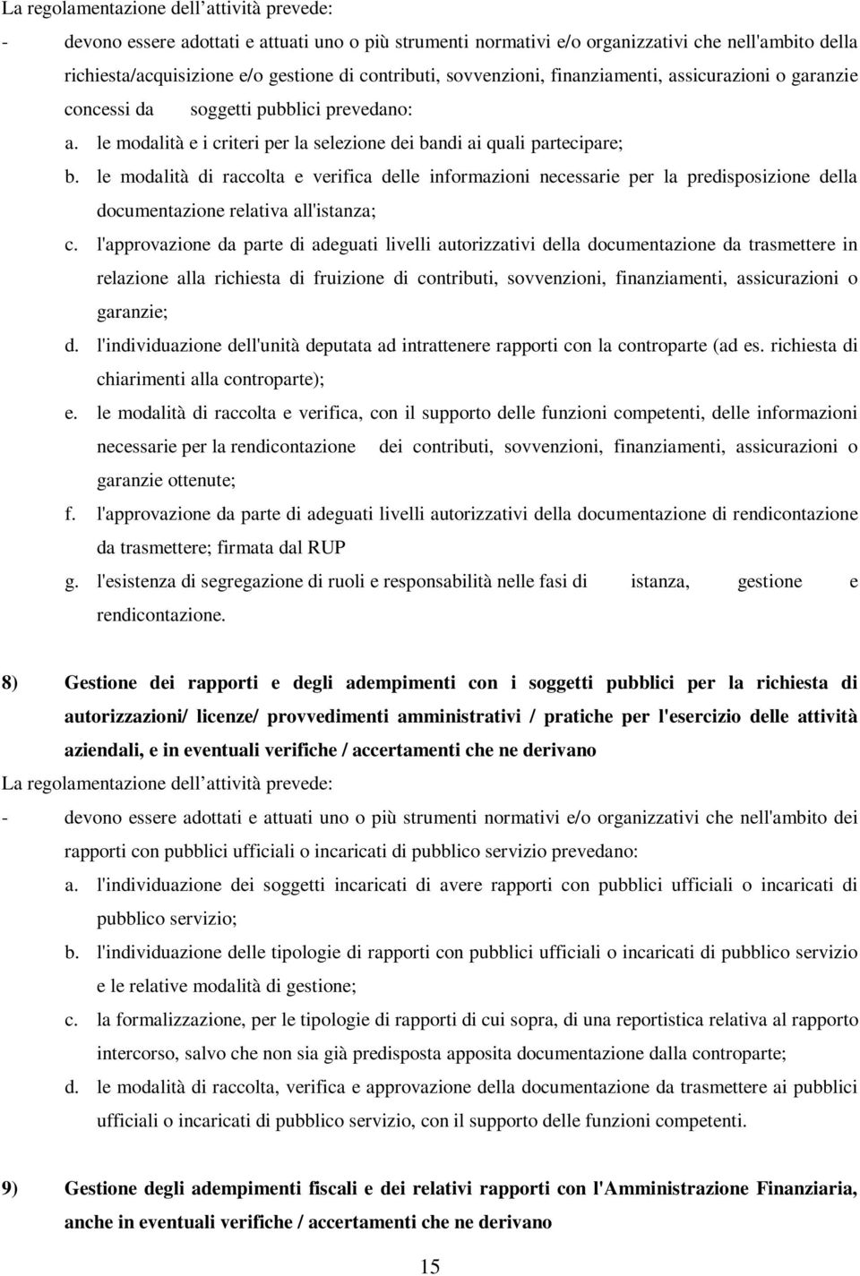 le modalità di raccolta e verifica delle informazioni necessarie per la predisposizione della documentazione relativa all'istanza; c.