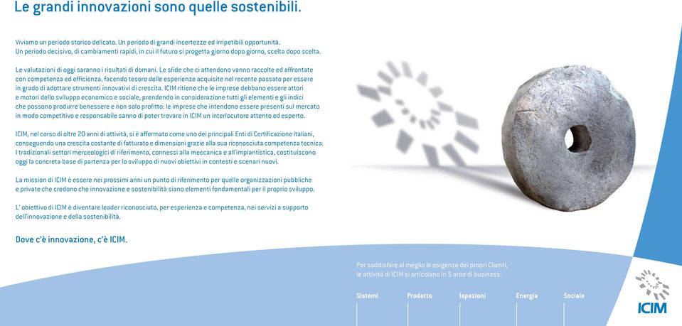 Le sfide che ci attendono vanno raccolte ed affrontate con competenza ed efficienza, facendo tesoro delle esperienze acquisite nel recente passato per essere in grado di adottare strumenti innovativi