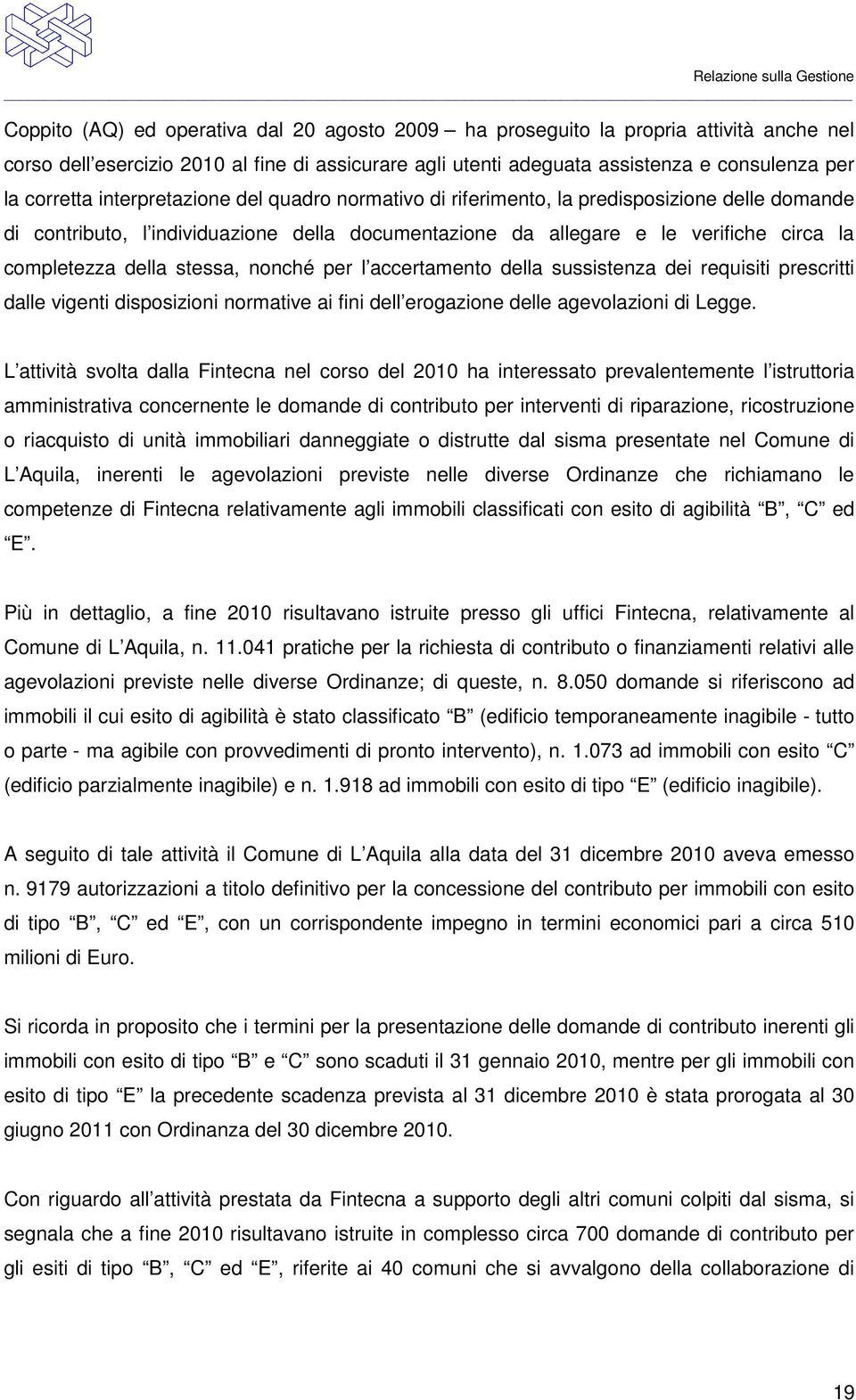 la completezza della stessa, nonché per l accertamento della sussistenza dei requisiti prescritti dalle vigenti disposizioni normative ai fini dell erogazione delle agevolazioni di Legge.