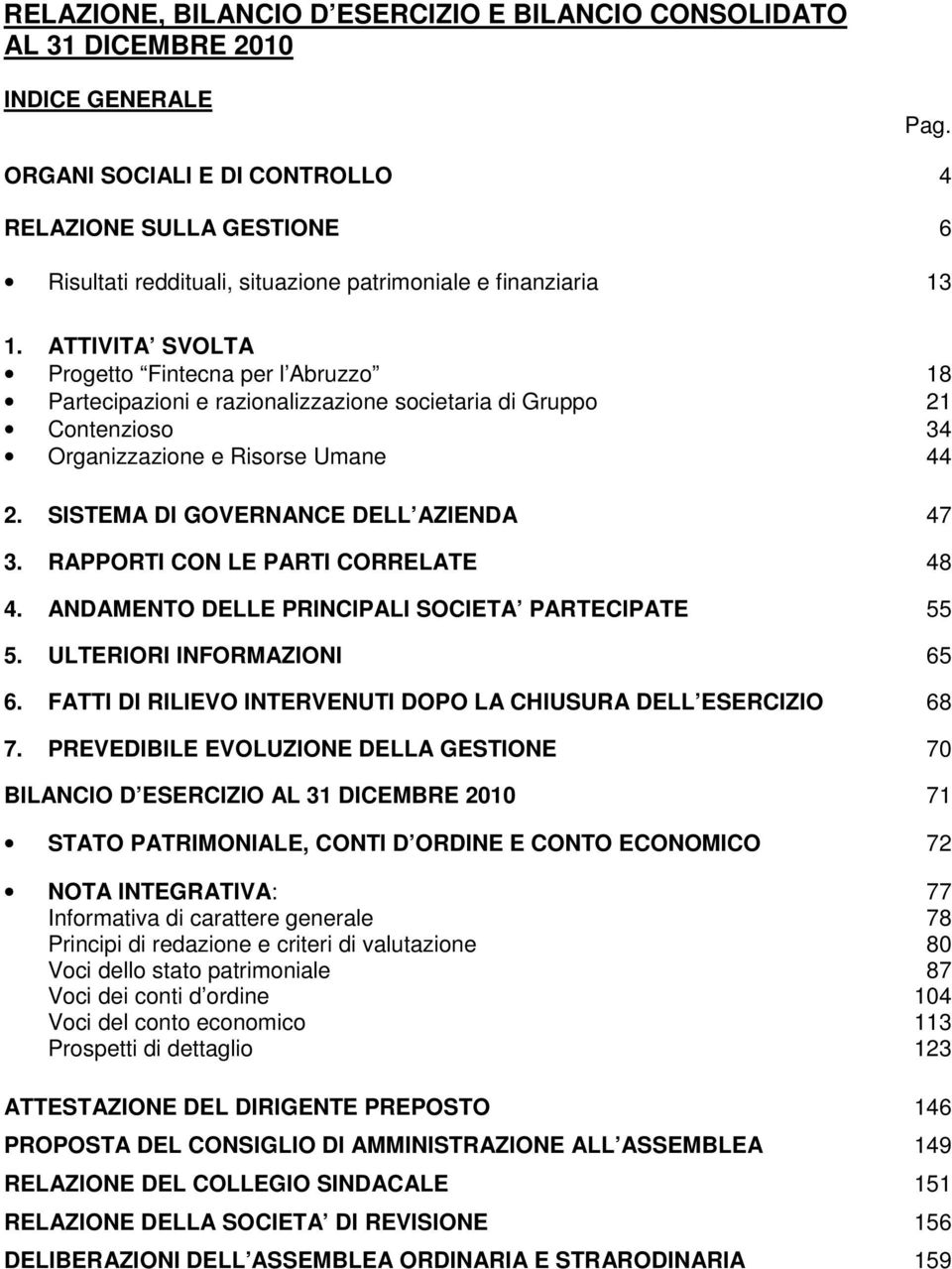 ATTIVITA SVOLTA Progetto Fintecna per l Abruzzo 18 Partecipazioni e razionalizzazione societaria di Gruppo 21 Contenzioso 34 Organizzazione e Risorse Umane 44 2.