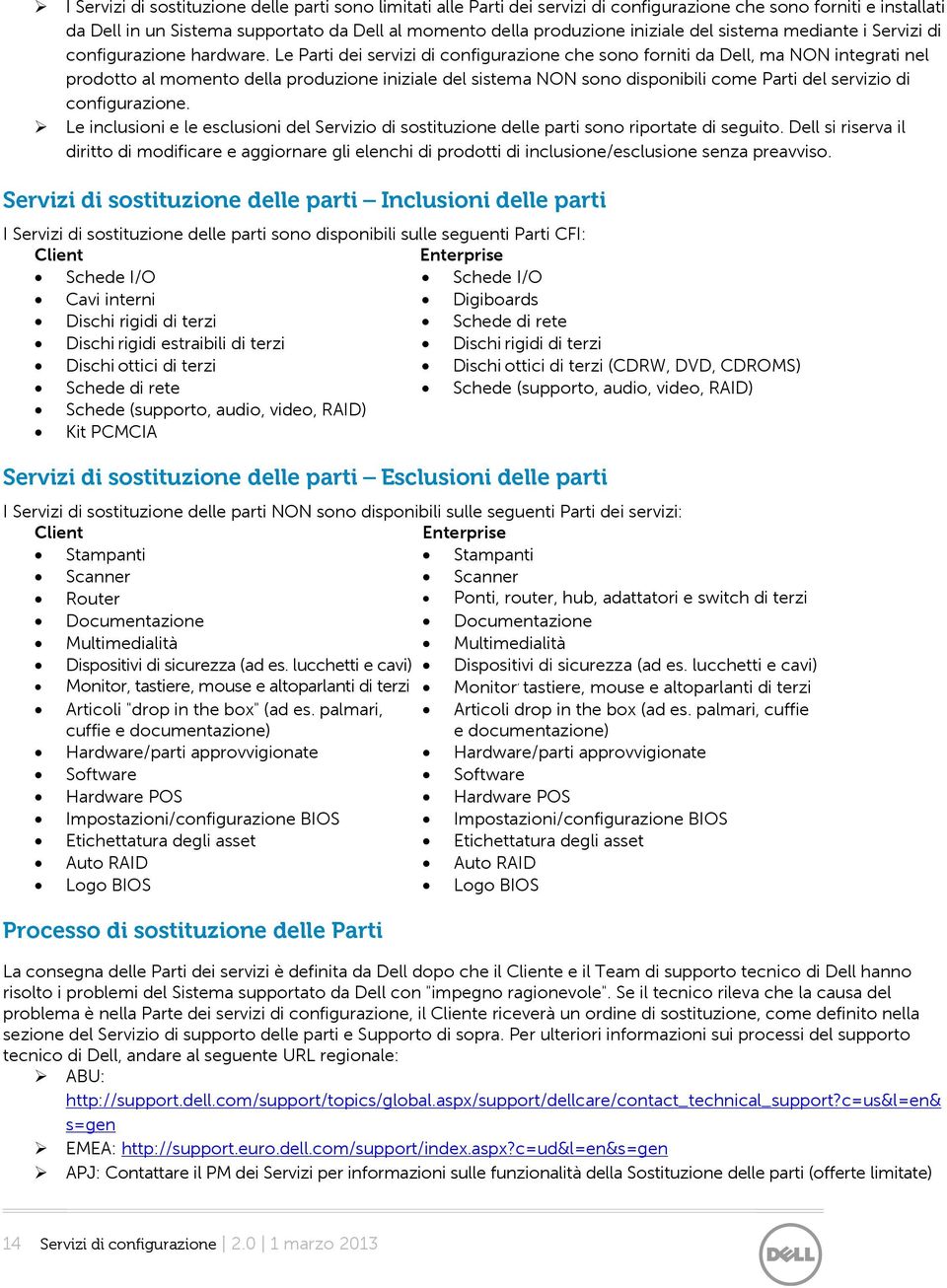 Le Parti dei servizi di configurazione che sono forniti da Dell, ma NON integrati nel prodotto al momento della produzione iniziale del sistema NON sono disponibili come Parti del servizio di