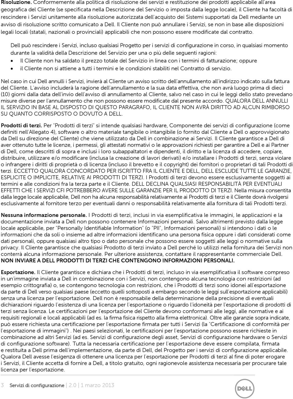 locale), il Cliente ha facoltà di rescindere i Servizi unitamente alla risoluzione autorizzata dell'acquisto dei Sistemi supportati da Dell mediante un avviso di risoluzione scritto comunicato a Dell.