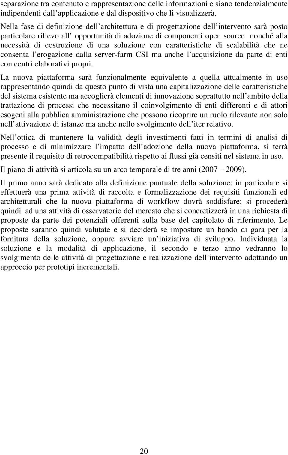 costruzione di una soluzione con caratteristiche di scalabilità che ne consenta l erogazione dalla server-farm CSI ma anche l acquisizione da parte di enti con centri elaborativi propri.