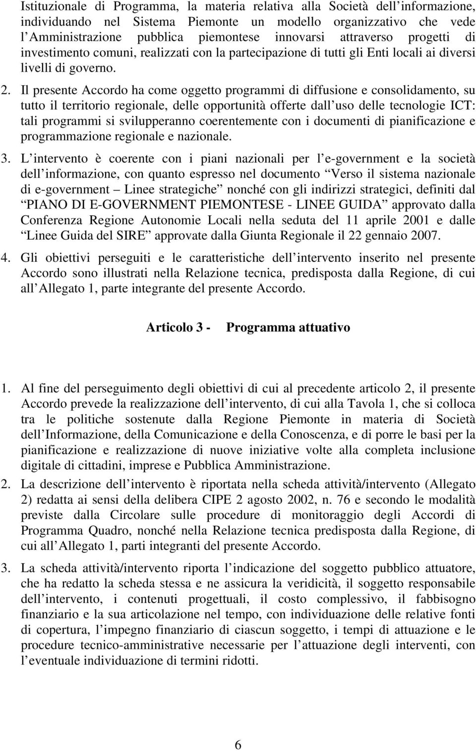 Il presente Accordo ha come oggetto programmi di diffusione e consolidamento, su tutto il territorio regionale, delle opportunità offerte dall uso delle tecnologie ICT: tali programmi si