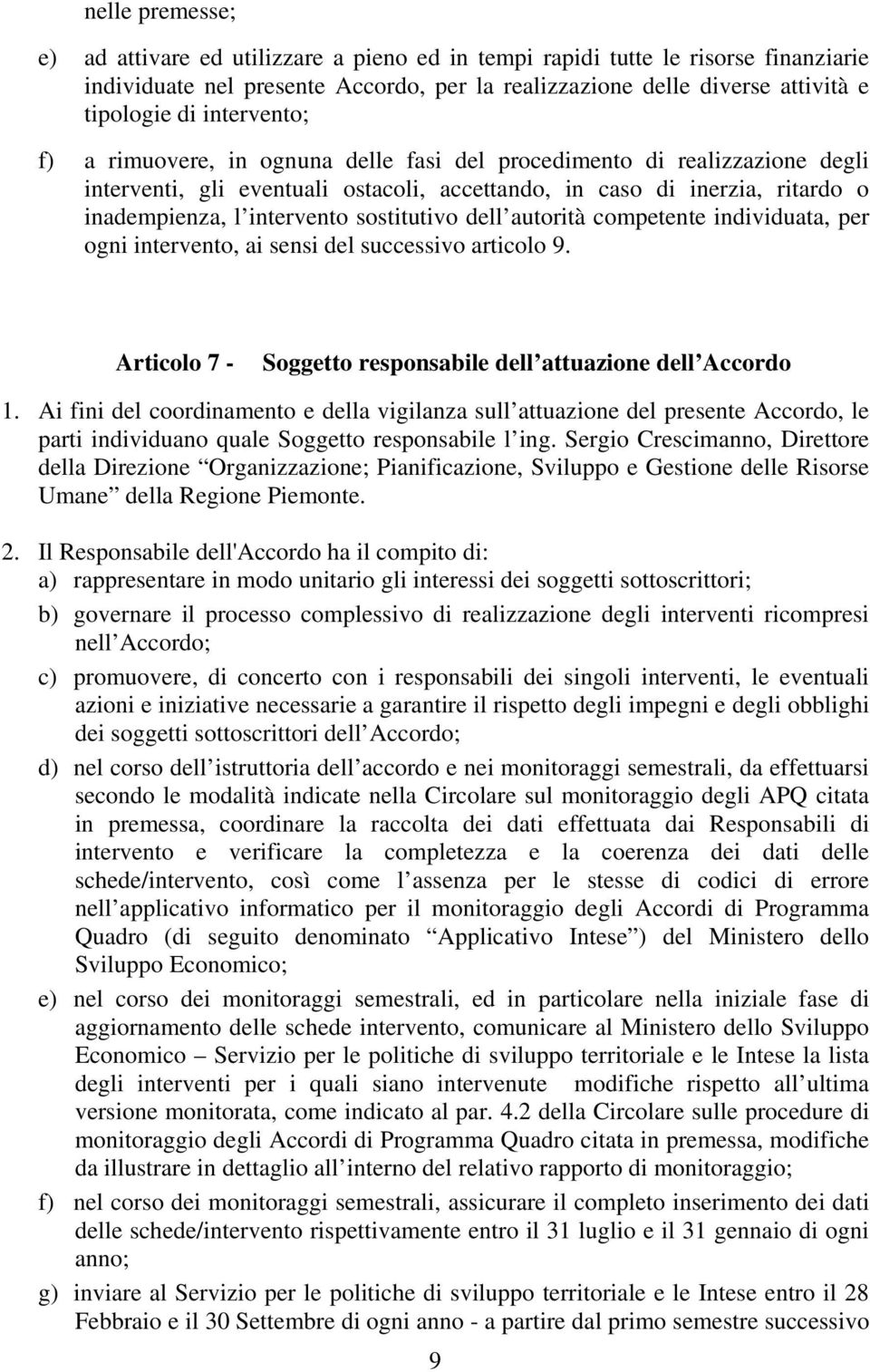 sostitutivo dell autorità competente individuata, per ogni intervento, ai sensi del successivo articolo 9. Articolo 7 - Soggetto responsabile dell attuazione dell Accordo 1.