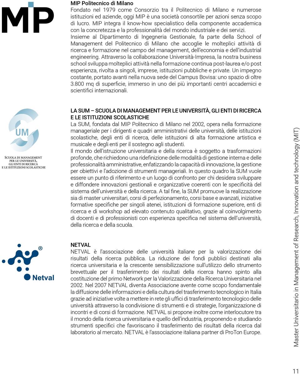 Insieme al Dipartimento di Ingegneria Gestionale, fa parte della School of Management del Politecnico di Milano che accoglie le molteplici attività di ricerca e formazione nel campo del management,