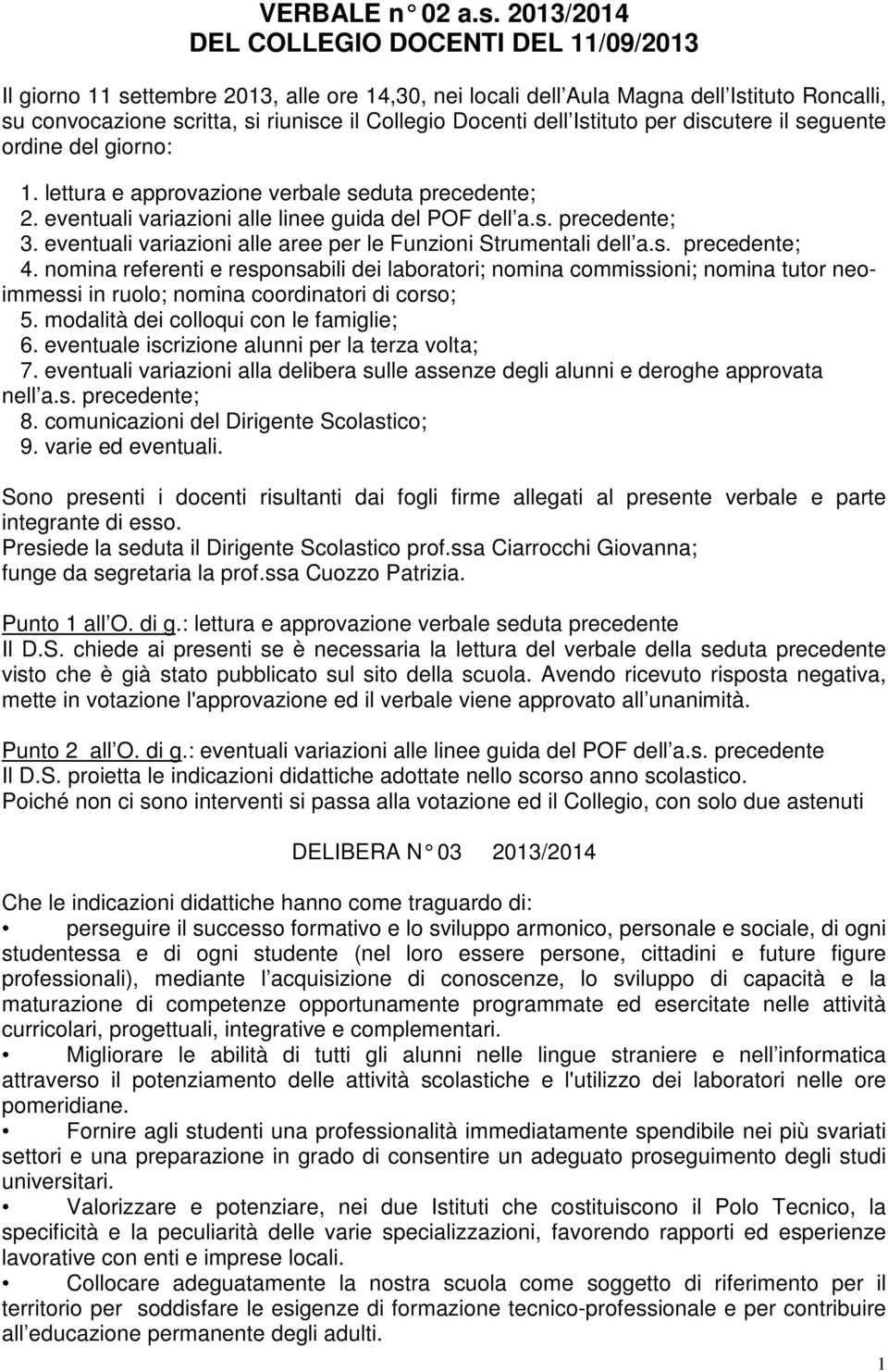 dell Istituto per discutere il seguente ordine del giorno: 1. lettura e approvazione verbale seduta precedente; 2. eventuali variazioni alle linee guida del POF dell a.s. precedente; 3.