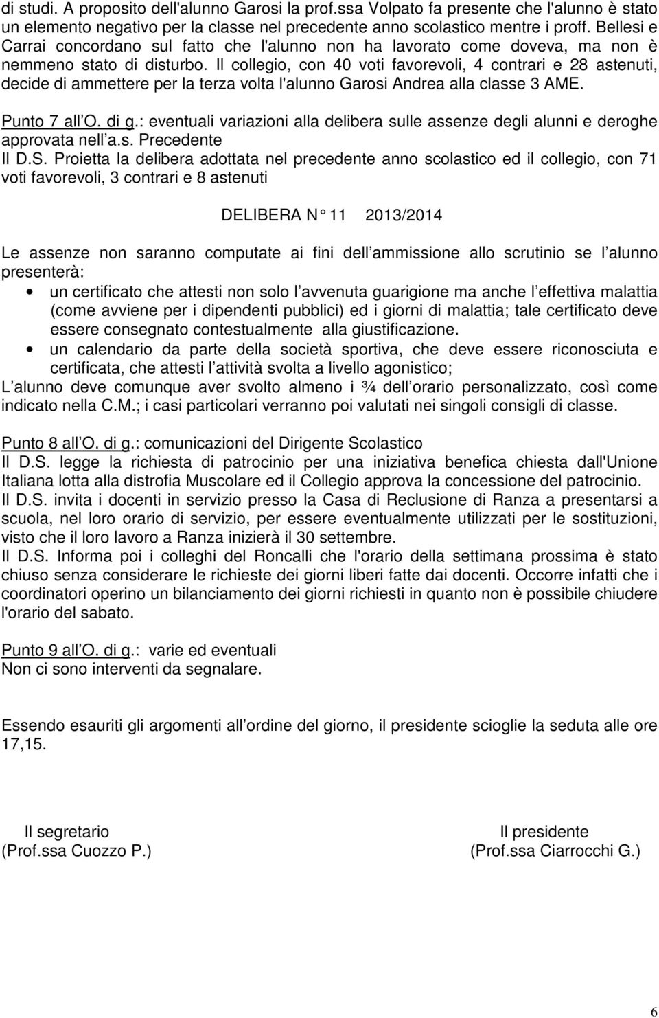 Il collegio, con 40 voti favorevoli, 4 contrari e 28 astenuti, decide di ammettere per la terza volta l'alunno Garosi Andrea alla classe 3 AME. Punto 7 all O. di g.