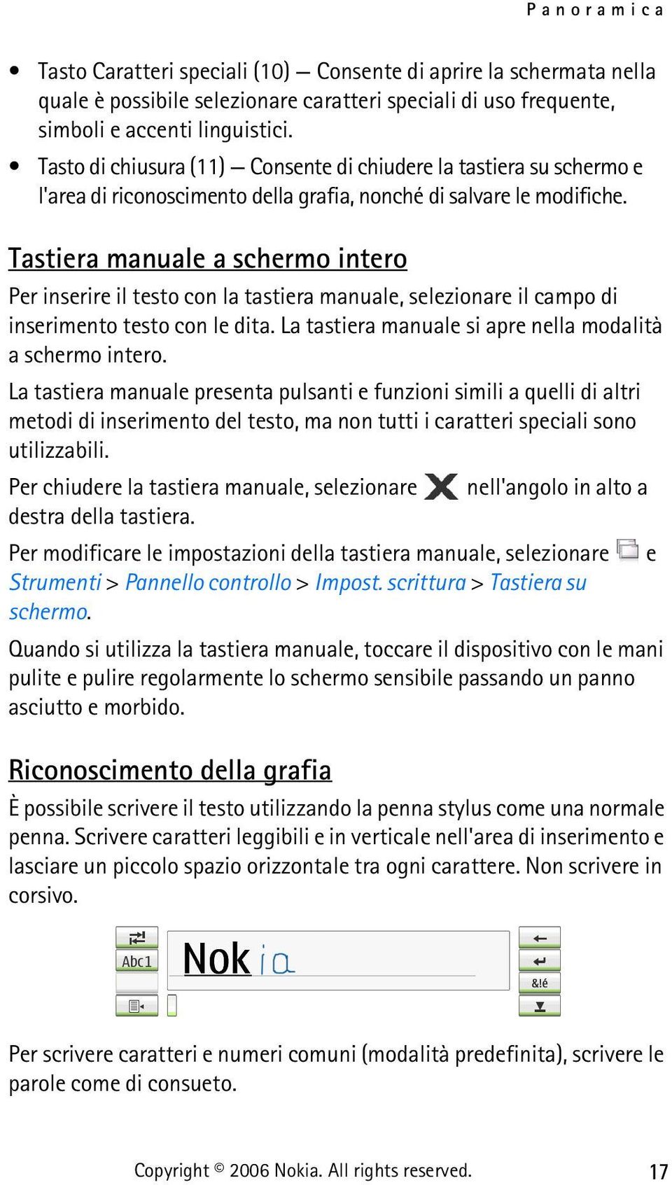 Tastiera manuale a schermo intero Per inserire il testo con la tastiera manuale, selezionare il campo di inserimento testo con le dita. La tastiera manuale si apre nella modalità a schermo intero.