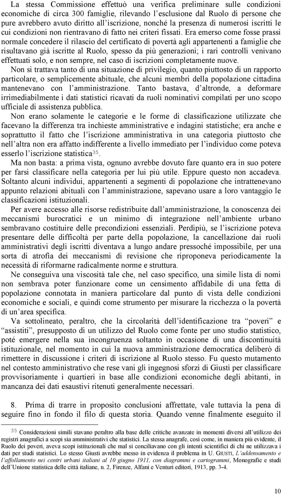 Era emerso come fosse prassi normale concedere il rilascio del certificato di povertà agli appartenenti a famiglie che risultavano già iscritte al Ruolo, spesso da più generazioni; i rari controlli