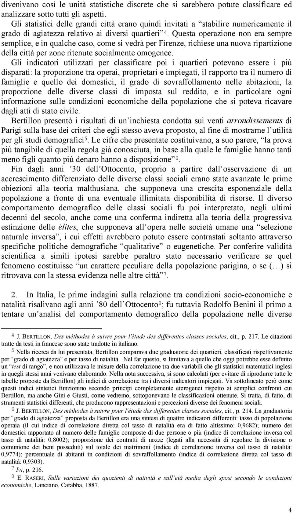 Questa operazione non era sempre semplice, e in qualche caso, come si vedrà per Firenze, richiese una nuova ripartizione della città per zone ritenute socialmente omogenee.