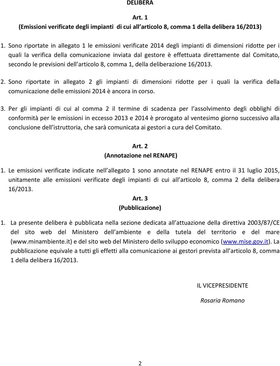 secondo le previsioni dell articolo 8, comma 1, della deliberazione 16/2013. 2.