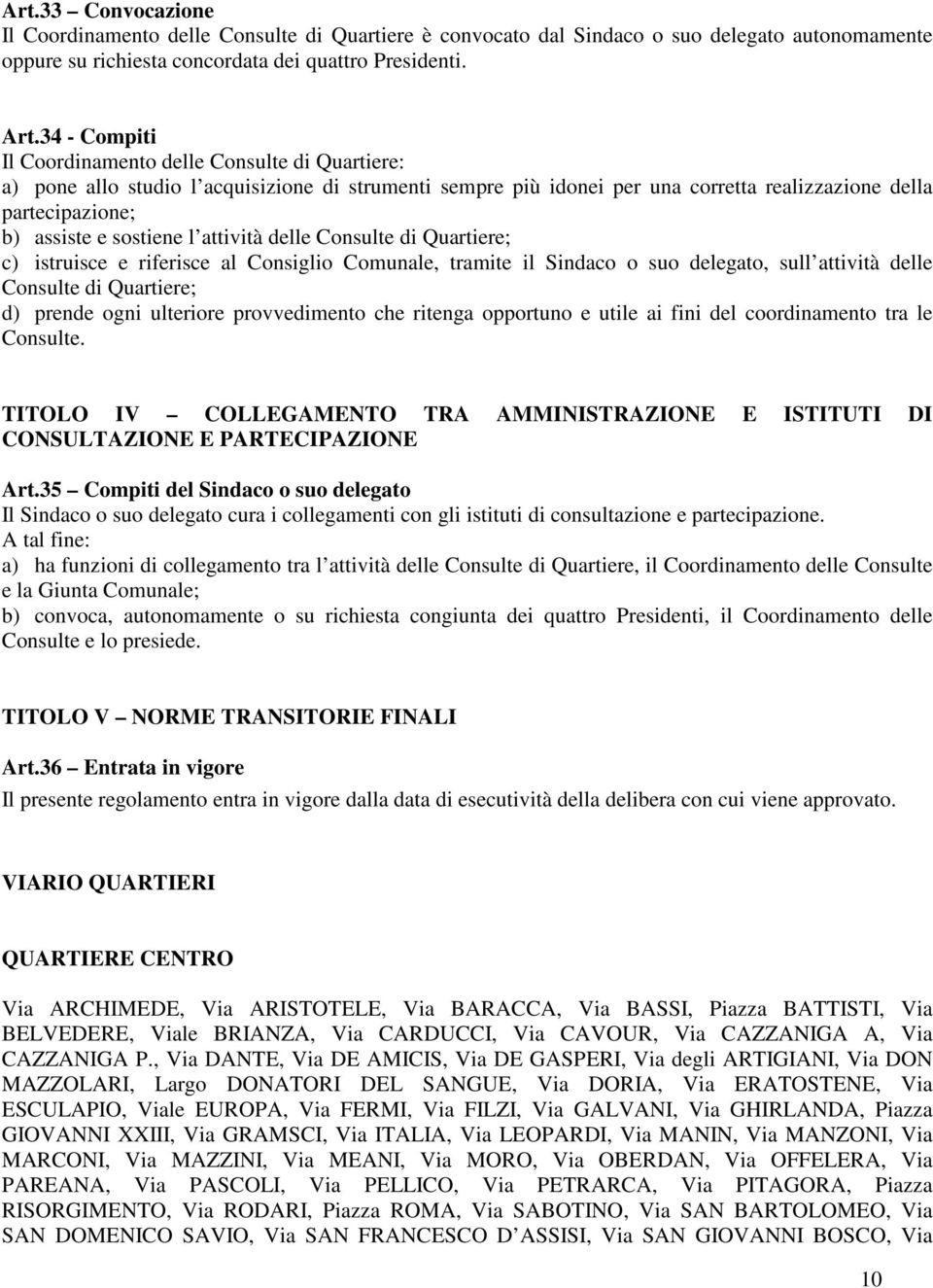 l attività delle Consulte di Quartiere; c) istruisce e riferisce al Consiglio Comunale, tramite il Sindaco o suo delegato, sull attività delle Consulte di Quartiere; d) prende ogni ulteriore