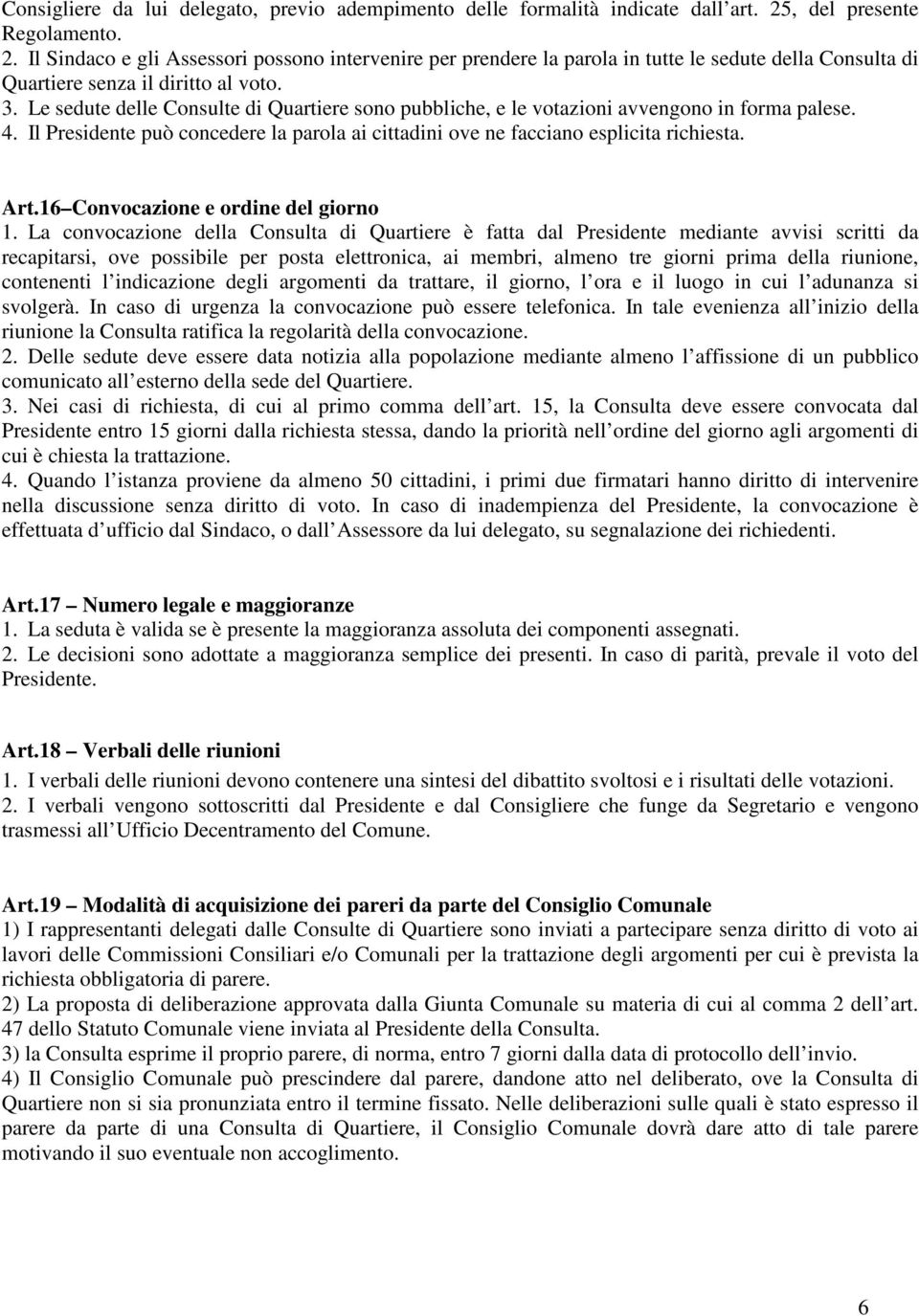 Le sedute delle Consulte di Quartiere sono pubbliche, e le votazioni avvengono in forma palese. 4. Il Presidente può concedere la parola ai cittadini ove ne facciano esplicita richiesta. Art.