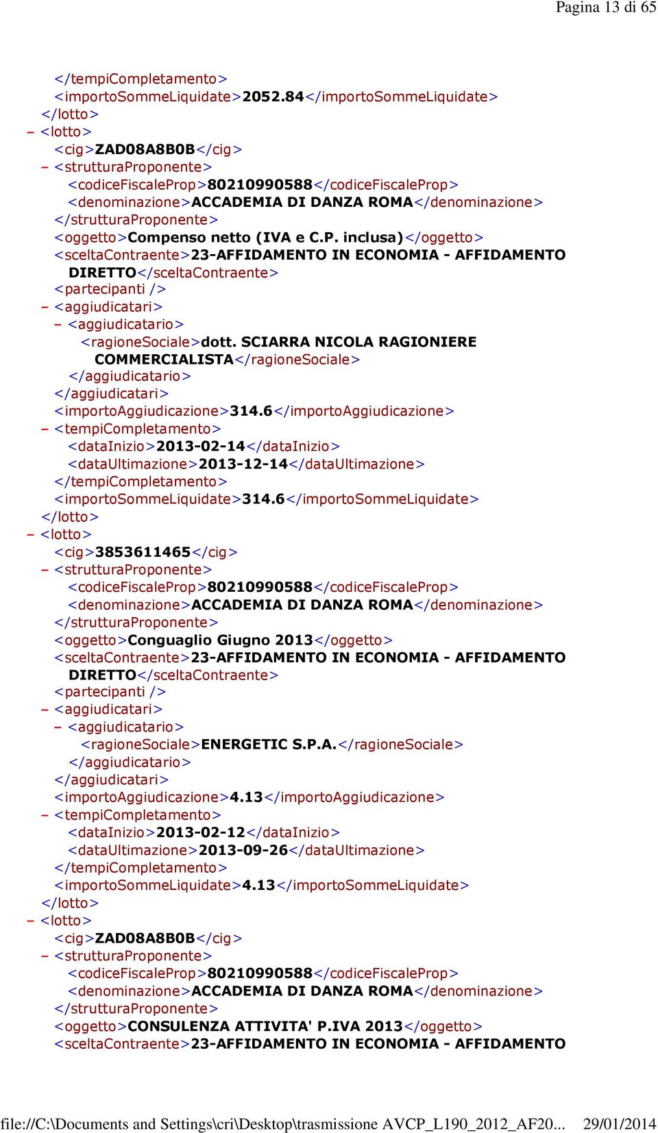 6</importoaggiudicazione> <datainizio>2013-02-14</datainizio> <dataultimazione>2013-12-14</dataultimazione> <importosommeliquidate>314.