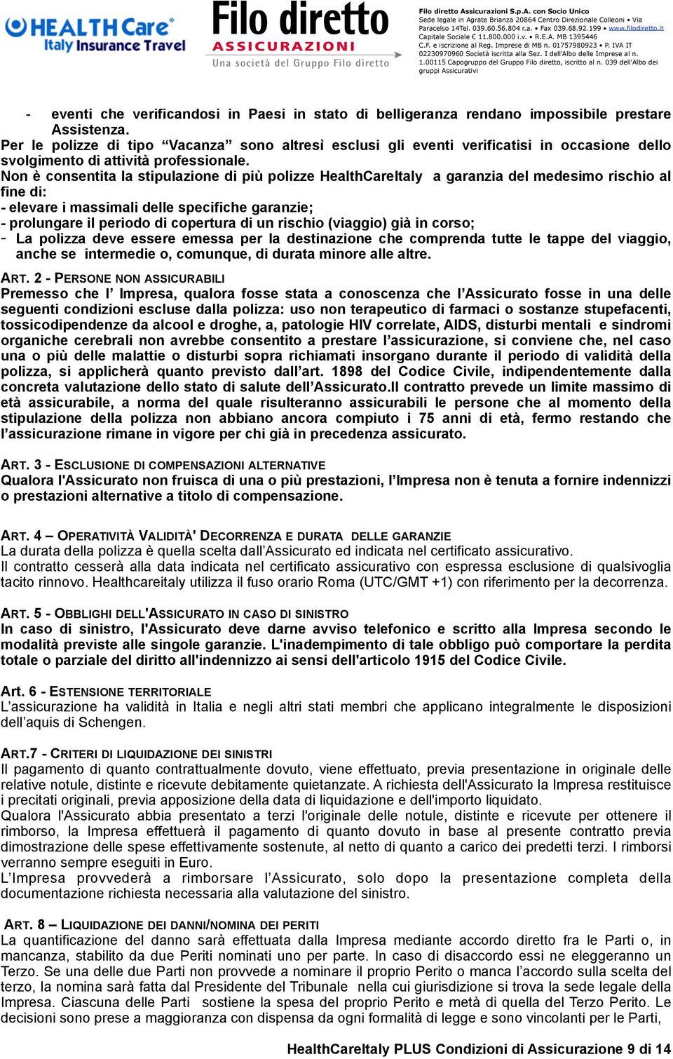 Non è consentita la stipulazione di più polizze HealthCareItaly a garanzia del medesimo rischio al fine di: - elevare i massimali delle specifiche garanzie; - prolungare il periodo di copertura di un