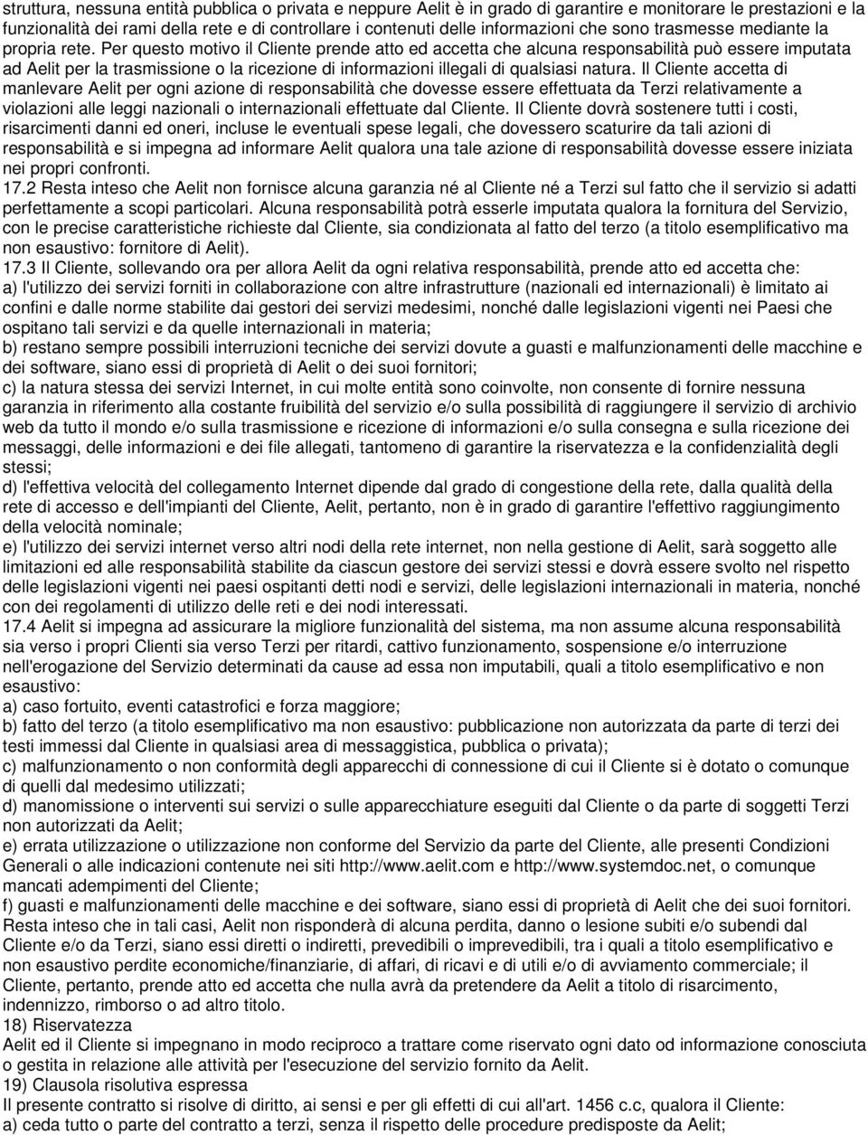 Per questo motivo il Cliente prende atto ed accetta che alcuna responsabilità può essere imputata ad Aelit per la trasmissione o la ricezione di informazioni illegali di qualsiasi natura.