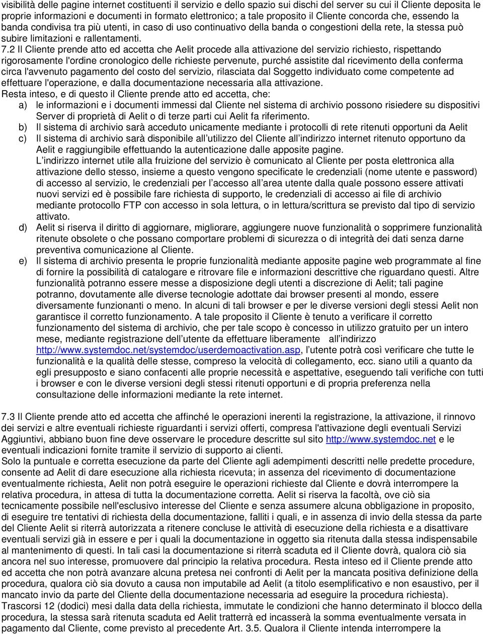 2 Il Cliente prende atto ed accetta che Aelit procede alla attivazione del servizio richiesto, rispettando rigorosamente l'ordine cronologico delle richieste pervenute, purché assistite dal