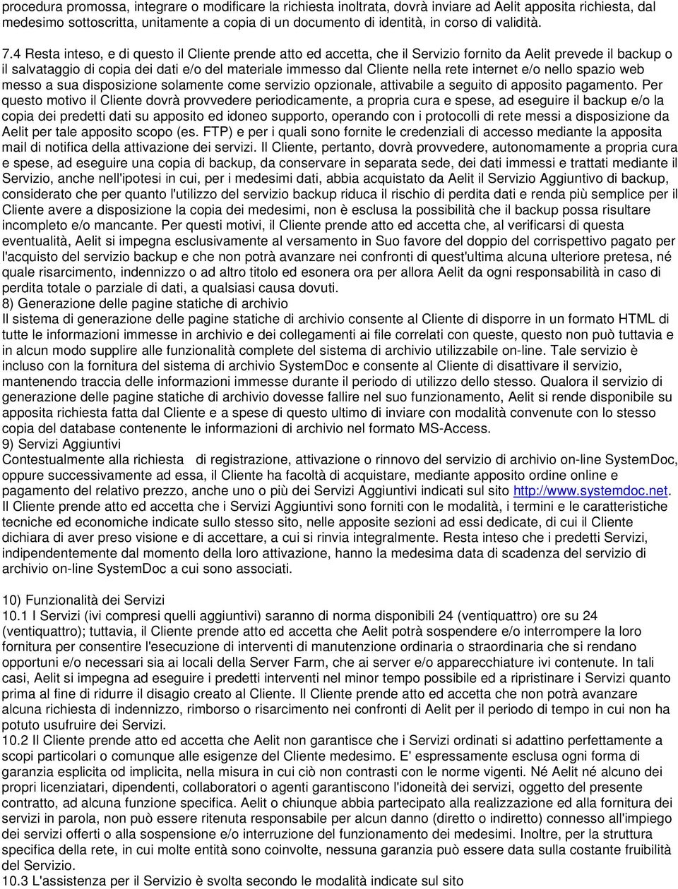 4 Resta inteso, e di questo il Cliente prende atto ed accetta, che il Servizio fornito da Aelit prevede il backup o il salvataggio di copia dei dati e/o del materiale immesso dal Cliente nella rete