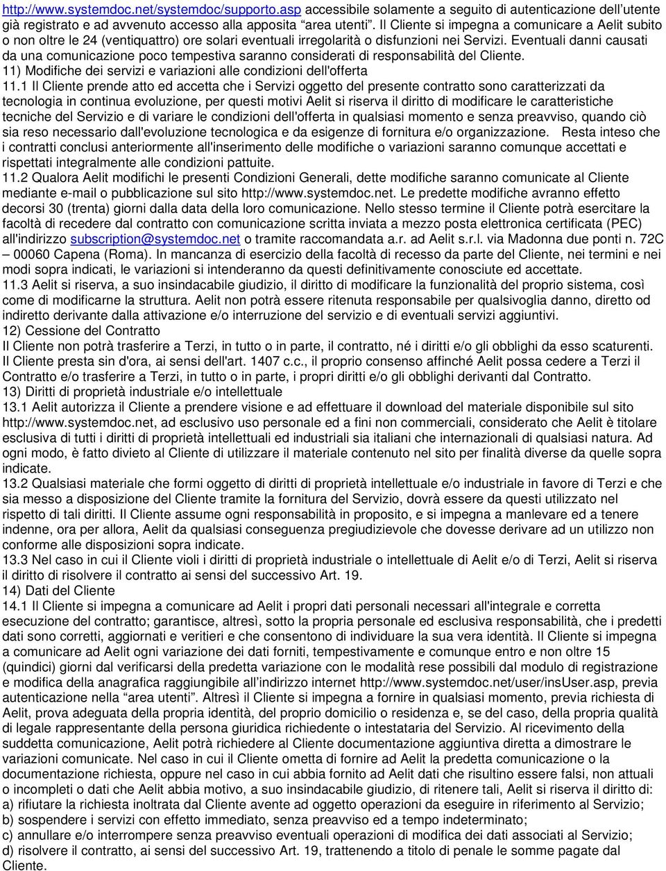 Eventuali danni causati da una comunicazione poco tempestiva saranno considerati di responsabilità del Cliente. 11) Modifiche dei servizi e variazioni alle condizioni dell'offerta 11.