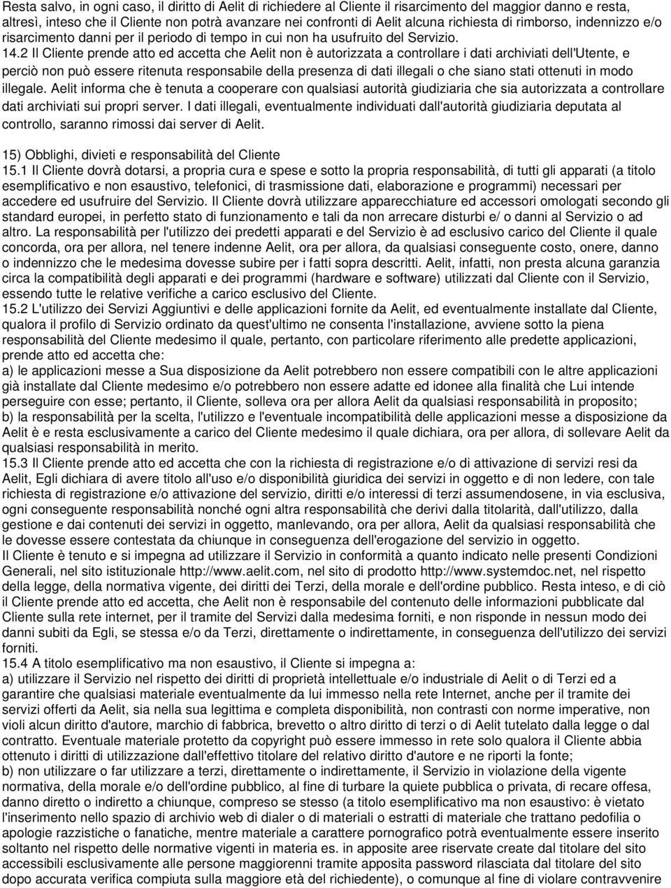 2 Il Cliente prende atto ed accetta che Aelit non è autorizzata a controllare i dati archiviati dell'utente, e perciò non può essere ritenuta responsabile della presenza di dati illegali o che siano