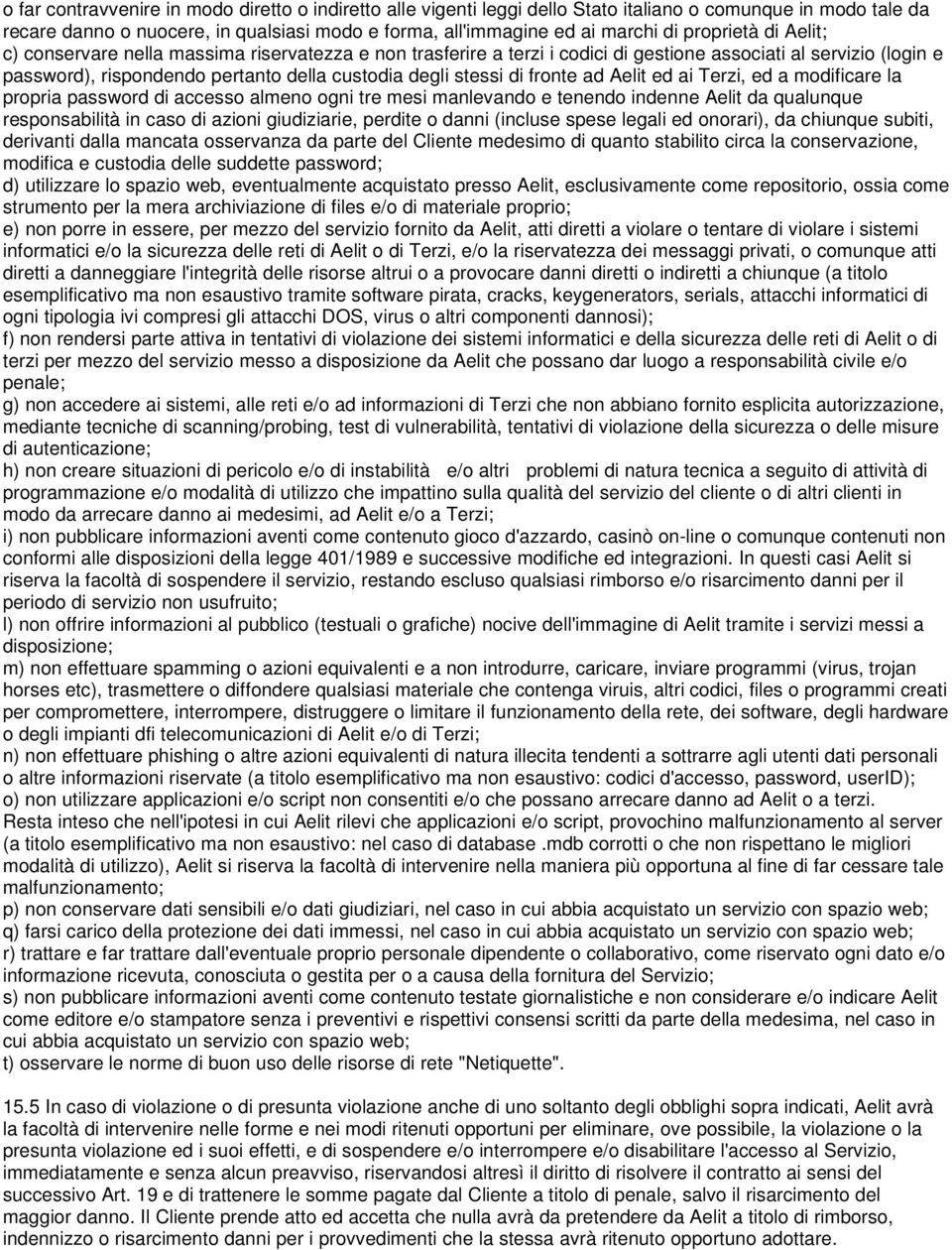 di fronte ad Aelit ed ai Terzi, ed a modificare la propria password di accesso almeno ogni tre mesi manlevando e tenendo indenne Aelit da qualunque responsabilità in caso di azioni giudiziarie,