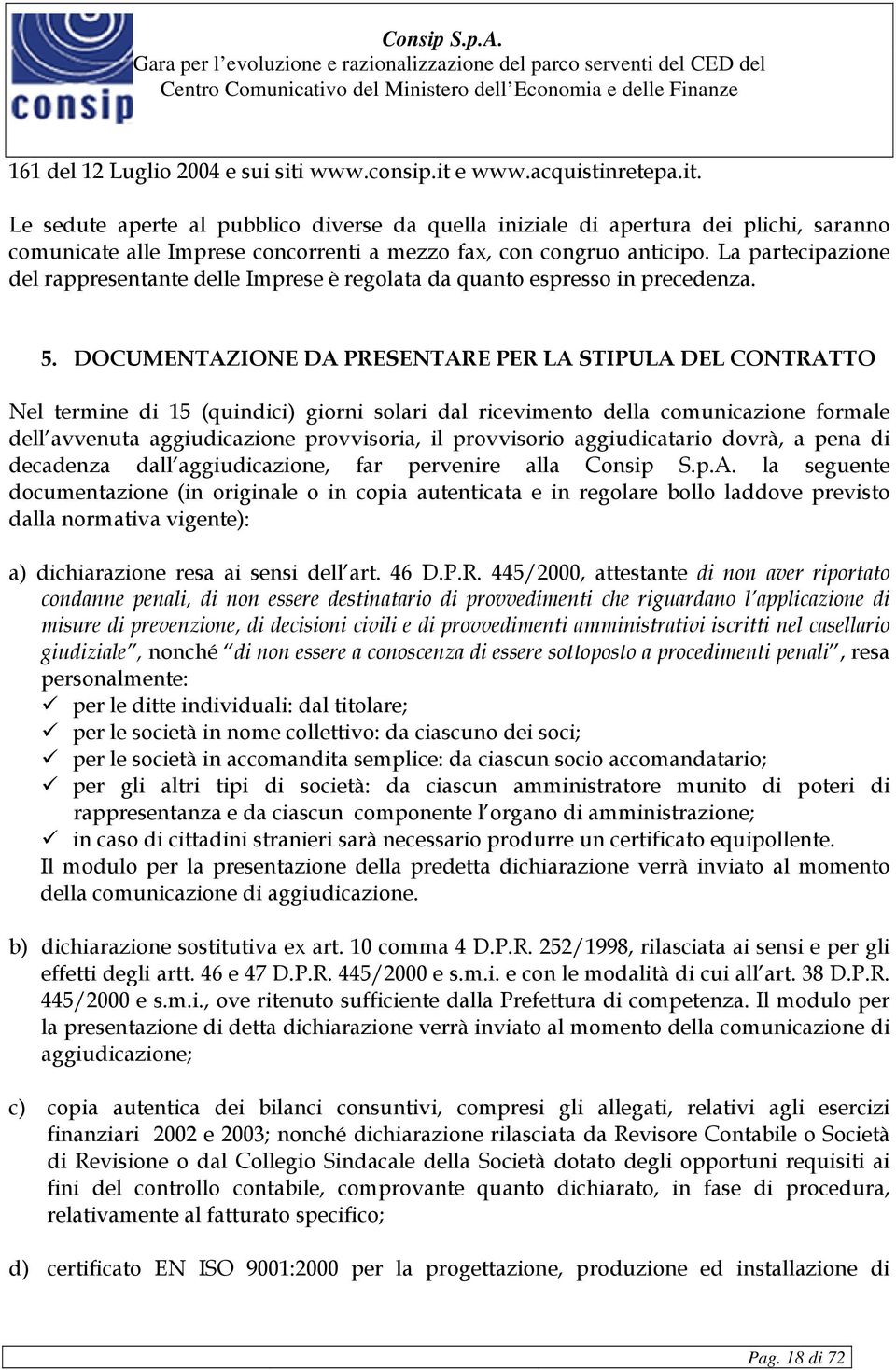 DOCUMENTAZIONE DA PRESENTARE PER LA STIPULA DEL CONTRATTO Nel termine di 15 (quindici) giorni solari dal ricevimento della comunicazione formale dell avvenuta aggiudicazione provvisoria, il