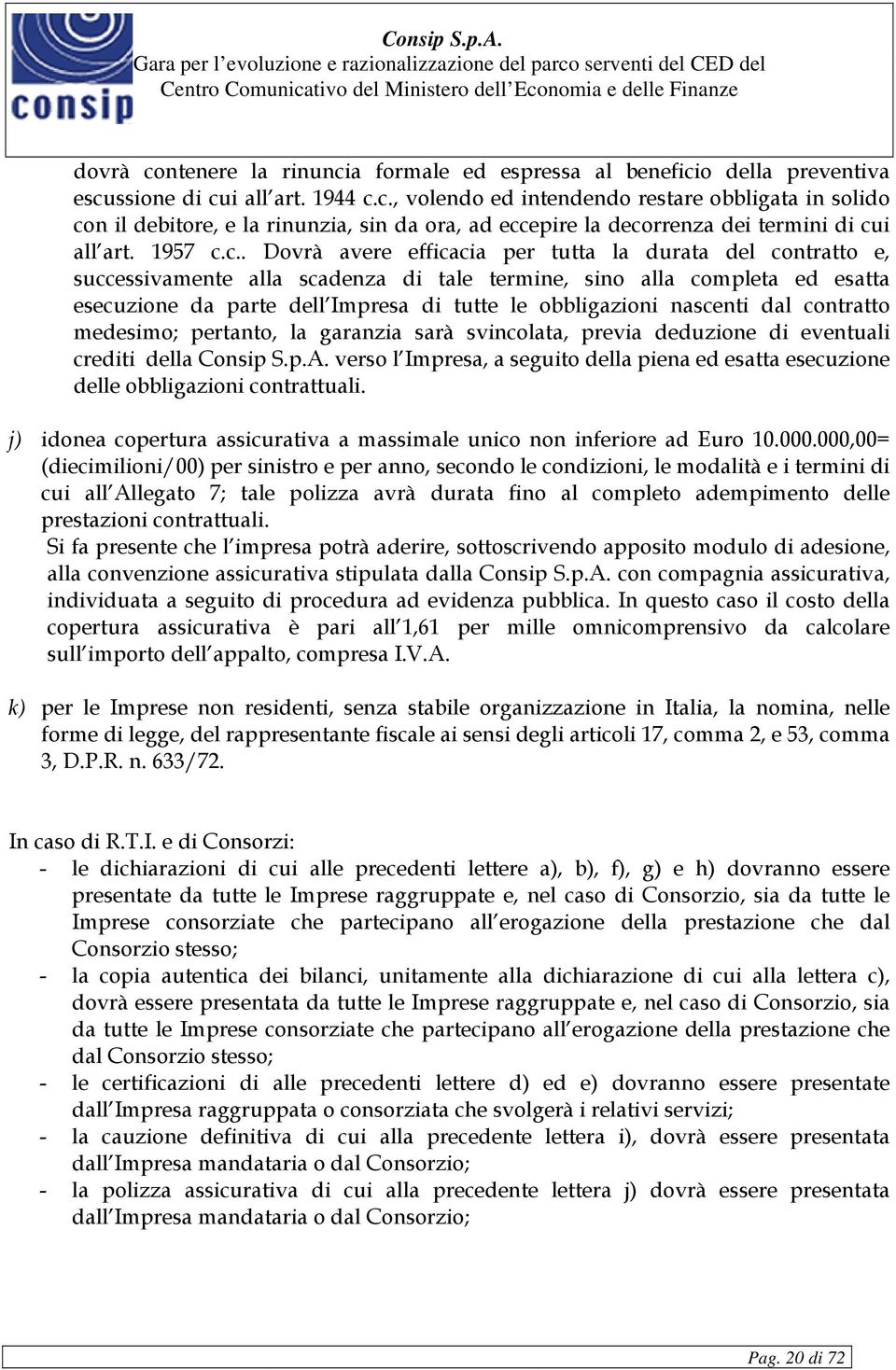 c.. Dovrà avere efficacia per tutta la durata del contratto e, successivamente alla scadenza di tale termine, sino alla completa ed esatta esecuzione da parte dell Impresa di tutte le obbligazioni