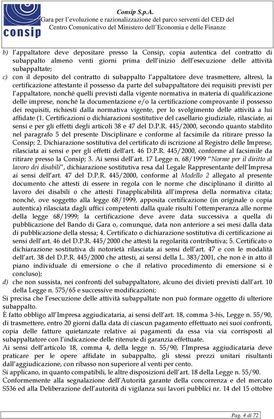 previsti dalla vigente normativa in materia di qualificazione delle imprese, nonché la documentazione e/o la certificazione comprovante il possesso dei requisiti, richiesti dalla normativa vigente,