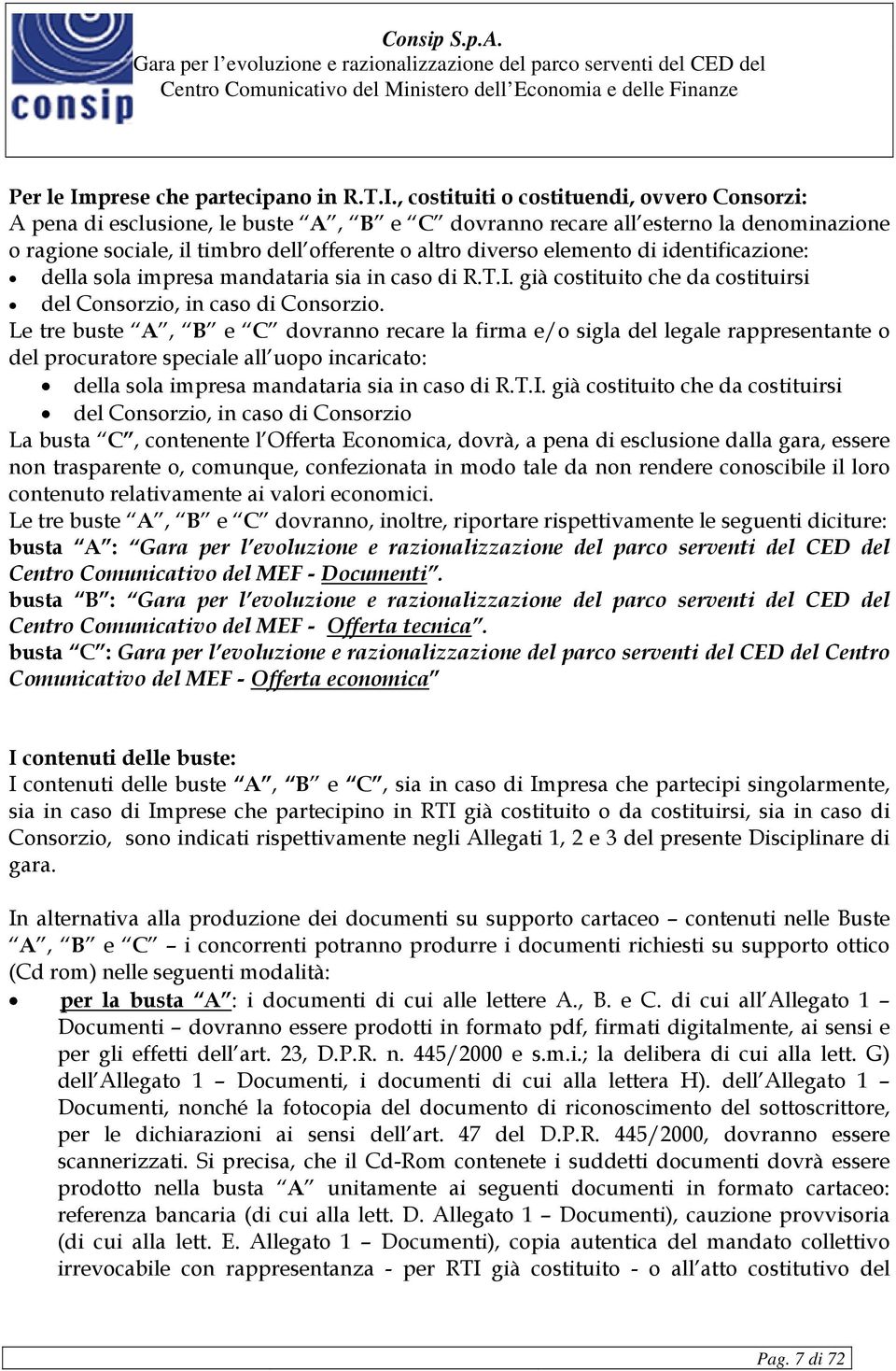 , costituiti o costituendi, ovvero Consorzi: A pena di esclusione, le buste A, B e C dovranno recare all esterno la denominazione o ragione sociale, il timbro dell offerente o altro diverso elemento