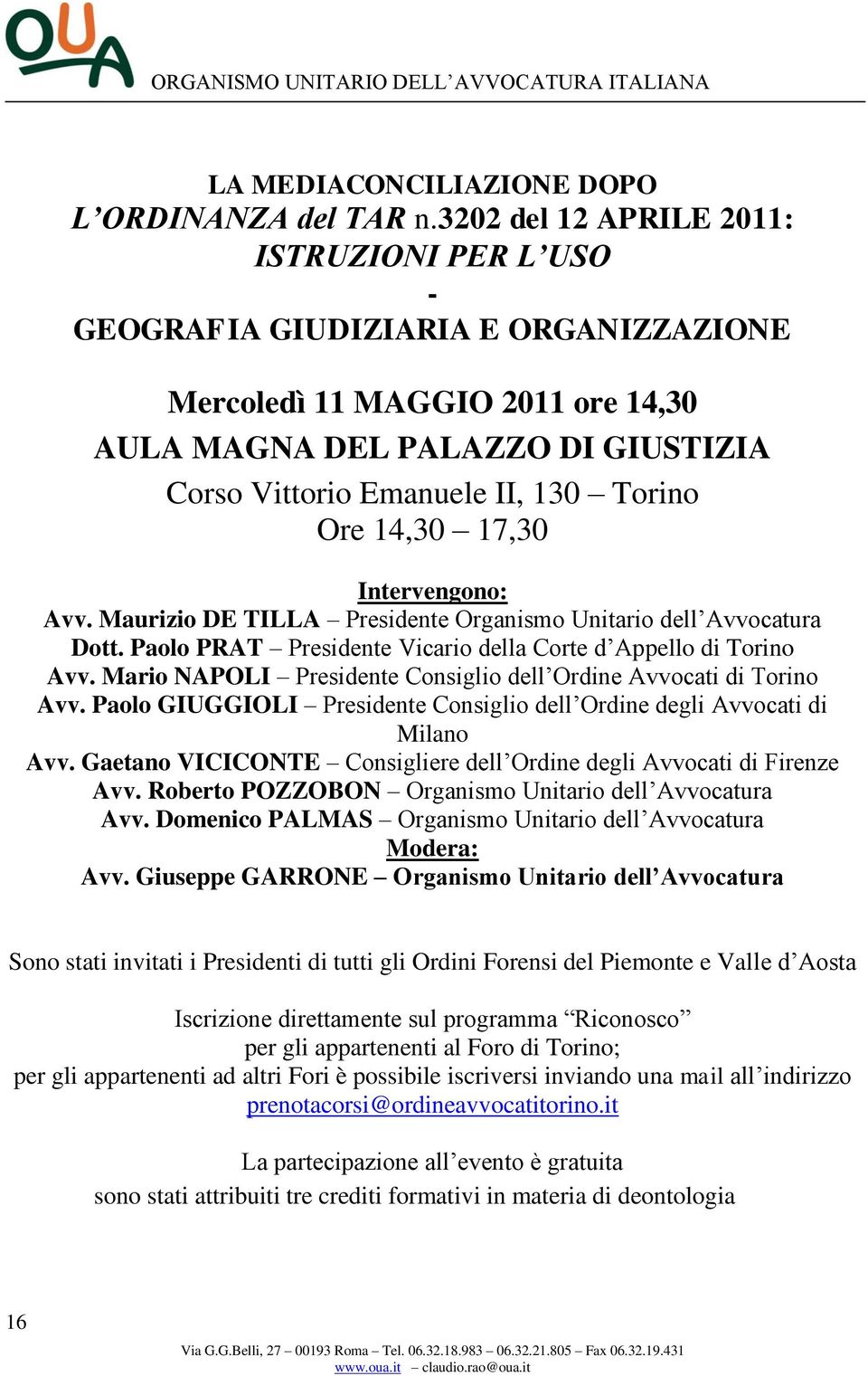 Ore 14,30 17,30 Intervengono: Avv. Maurizio DE TILLA Presidente Organismo Unitario dell Avvocatura Dott. Paolo PRAT Presidente Vicario della Corte d Appello di Torino Avv.