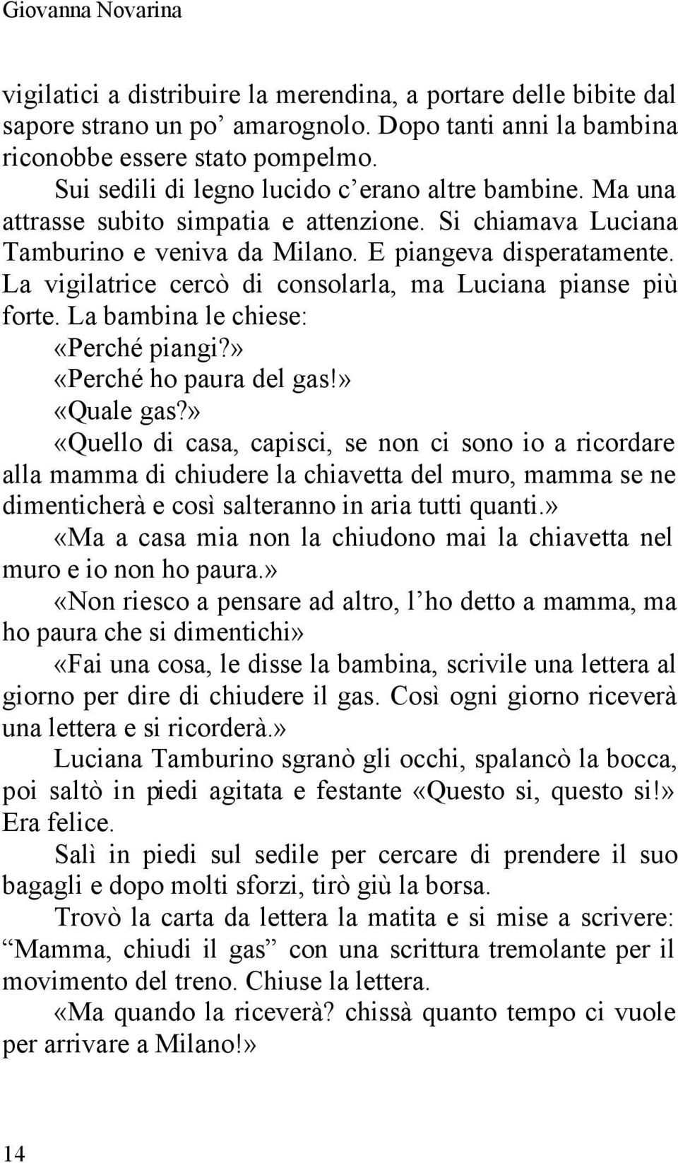 La vigilatrice cercò di consolarla, ma Luciana pianse più forte. La bambina le chiese: «Perché piangi?» «Perché ho paura del gas!» «Quale gas?