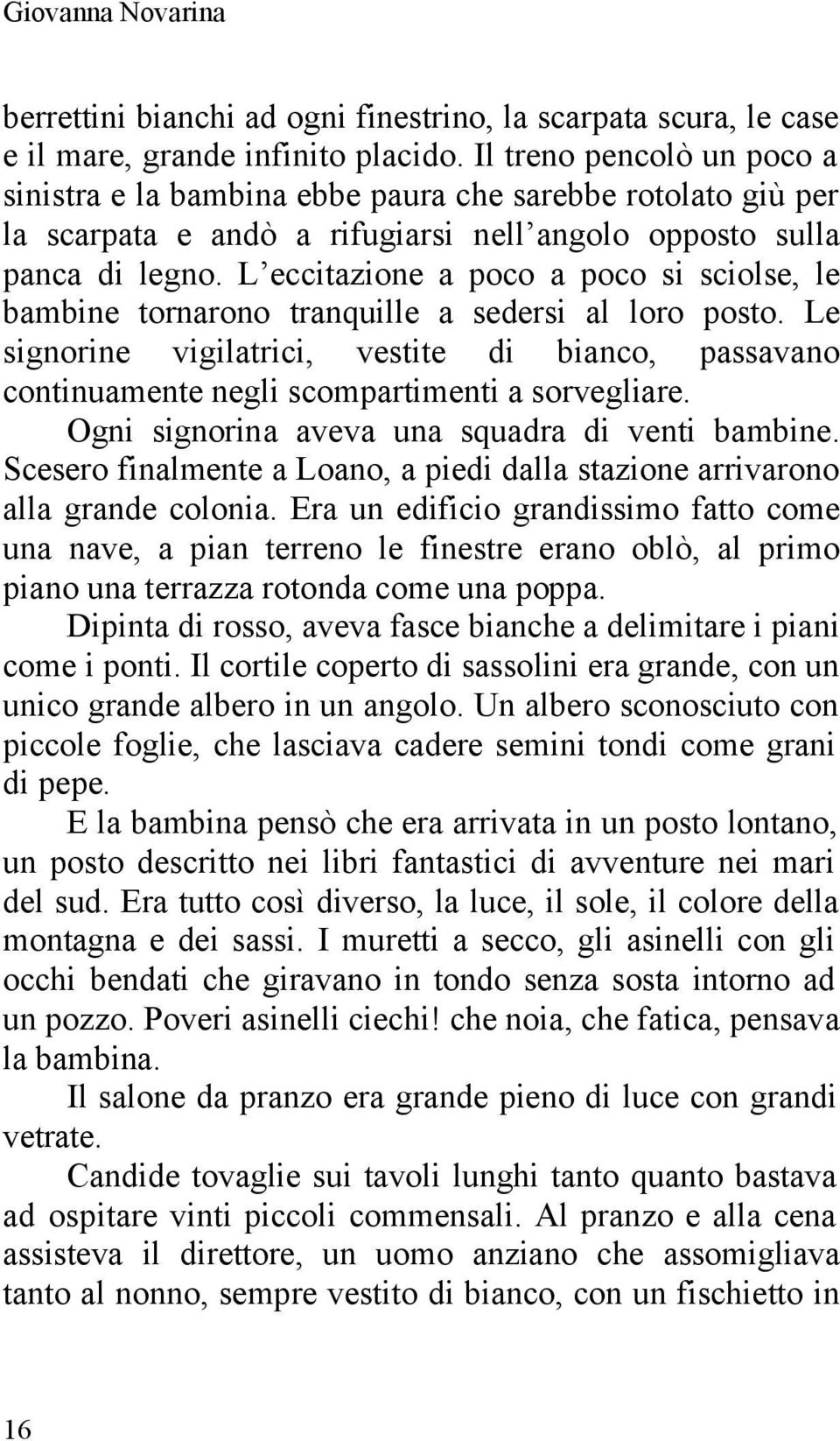 L eccitazione a poco a poco si sciolse, le bambine tornarono tranquille a sedersi al loro posto.