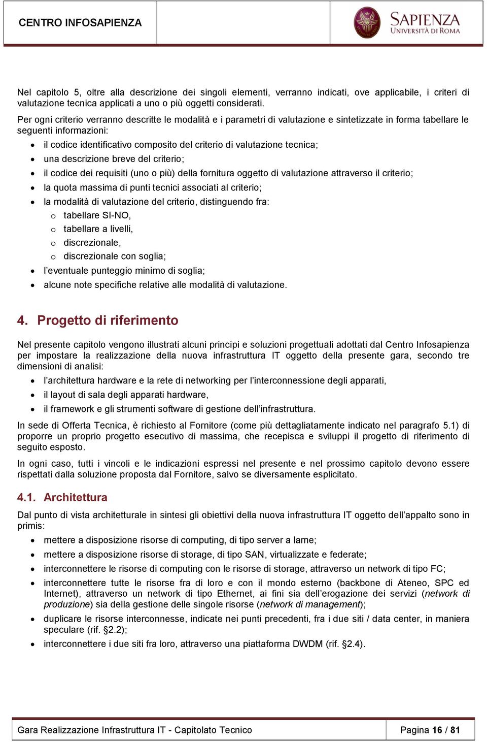 valutazione tecnica; una descrizione breve del criterio; il codice dei requisiti (uno o più) della fornitura oggetto di valutazione attraverso il criterio; la quota massima di punti tecnici associati