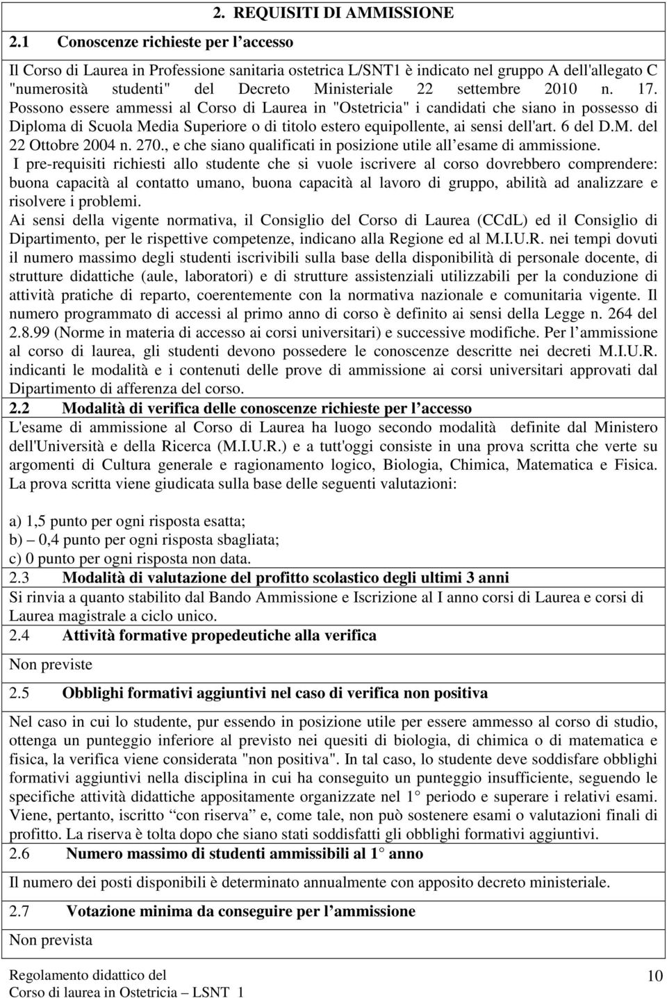 Possono essere ammessi al Corso di Laurea in "Ostetricia" i candidati che siano in possesso di Diploma di Scuola Media Superiore o di titolo estero equipollente, ai sensi dell'art. 6 del D.M. del 22 Ottobre 2004 n.