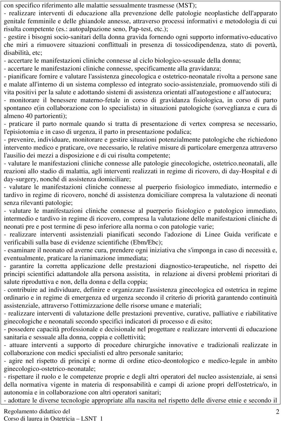 ); - gestire i bisogni socio-sanitari della donna gravida fornendo ogni supporto informativo-educativo che miri a rimuovere situazioni conflittuali in presenza di tossicodipendenza, stato di povertà,