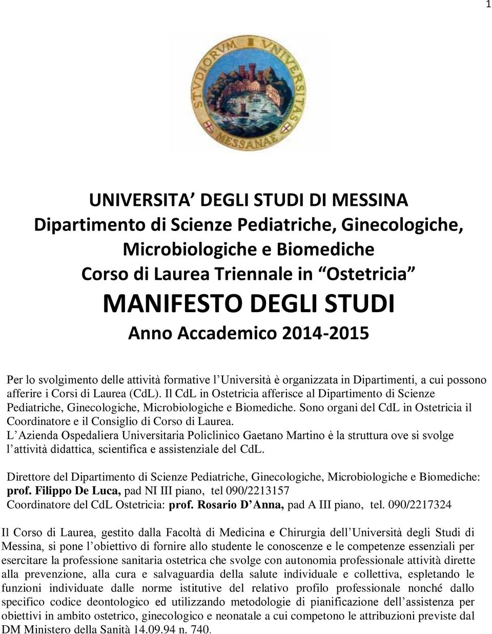 Il CdL in Ostetricia afferisce al Dipartimento di Scienze Pediatriche, Ginecologiche, Microbiologiche e Biomediche. Sono organi del CdL in Ostetricia il Coordinatore e il Consiglio di Corso di Laurea.