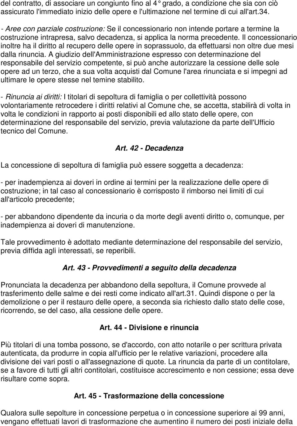 Il concessionario inoltre ha il diritto al recupero delle opere in soprassuolo, da effettuarsi non oltre due mesi dalla rinuncia.