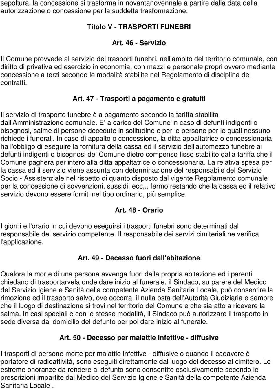 mediante concessione a terzi secondo le modalità stabilite nel Regolamento di disciplina dei contratti. Art.