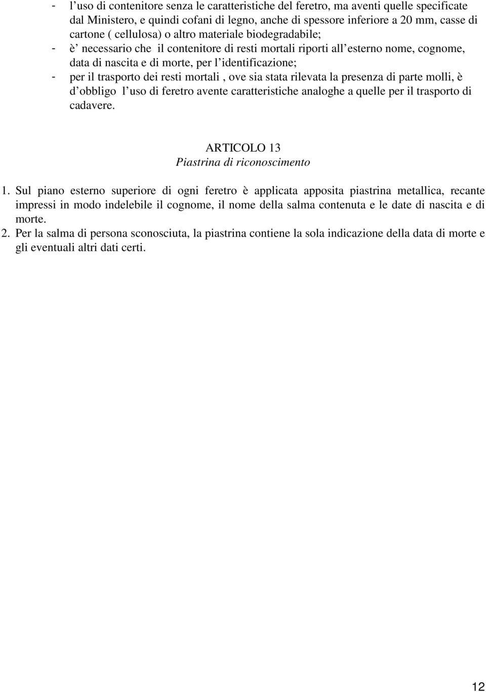 mortali, ove sia stata rilevata la presenza di parte molli, è d obbligo l uso di feretro avente caratteristiche analoghe a quelle per il trasporto di cadavere.