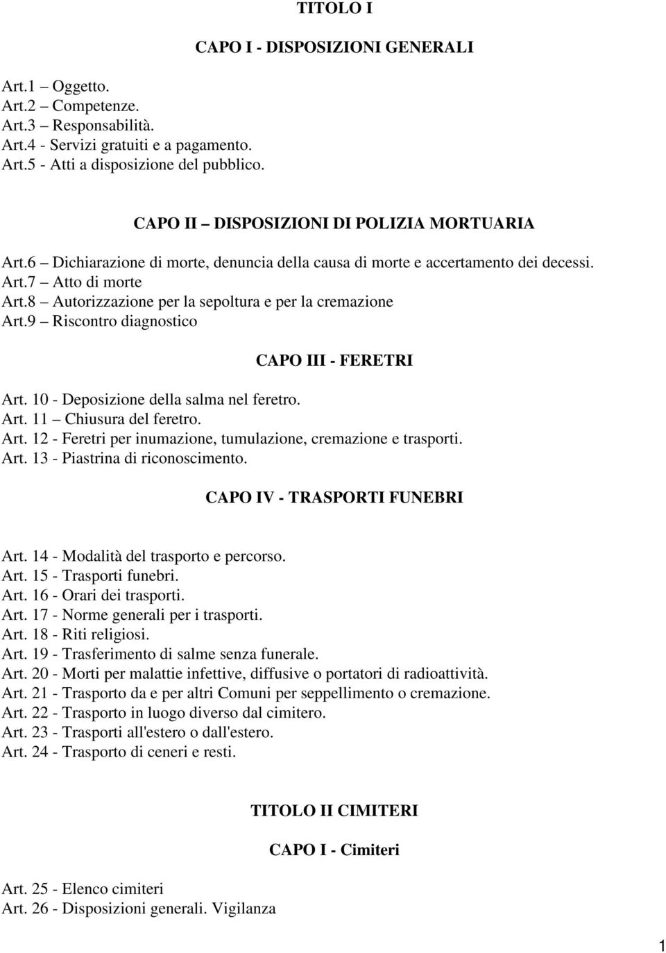 8 Autorizzazione per la sepoltura e per la cremazione Art.9 Riscontro diagnostico CAPO III - FERETRI Art. 10 - Deposizione della salma nel feretro. Art. 11 Chiusura del feretro. Art. 12 - Feretri per inumazione, tumulazione, cremazione e trasporti.