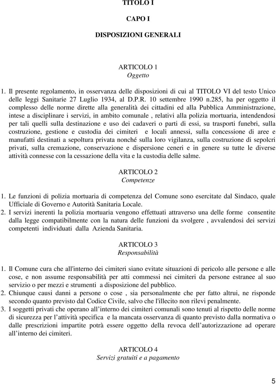 mortuaria, intendendosi per tali quelli sulla destinazione e uso dei cadaveri o parti di essi, su trasporti funebri, sulla costruzione, gestione e custodia dei cimiteri e locali annessi, sulla