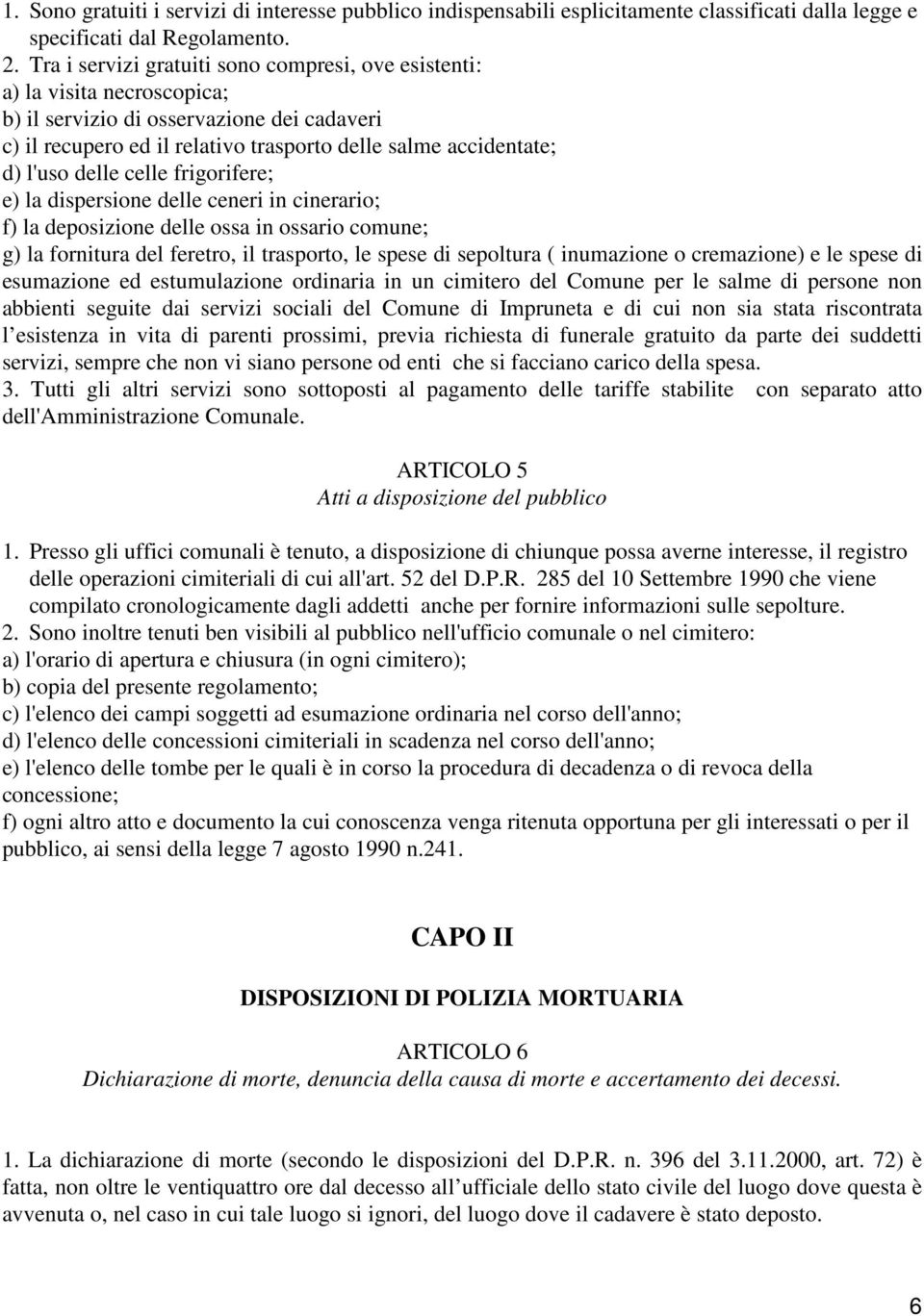 delle celle frigorifere; e) la dispersione delle ceneri in cinerario; f) la deposizione delle ossa in ossario comune; g) la fornitura del feretro, il trasporto, le spese di sepoltura ( inumazione o