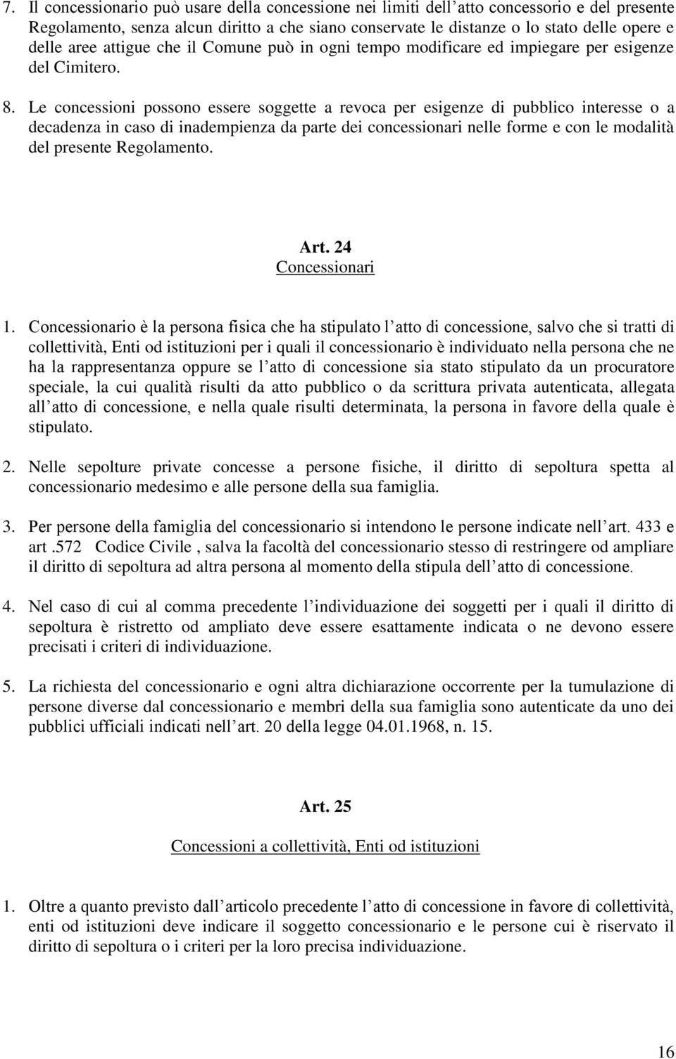 Le concessioni possono essere soggette a revoca per esigenze di pubblico interesse o a decadenza in caso di inadempienza da parte dei concessionari nelle forme e con le modalità del presente